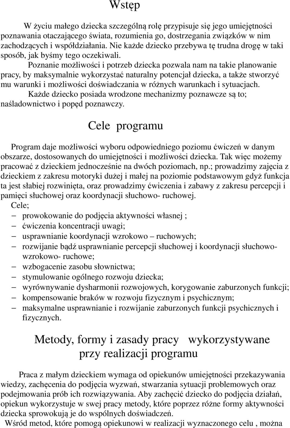 Poznanie możliwości i potrzeb dziecka pozwala nam na takie planowanie pracy, by maksymalnie wykorzystać naturalny potencjał dziecka, a także stworzyć mu warunki i możliwości doświadczania w różnych