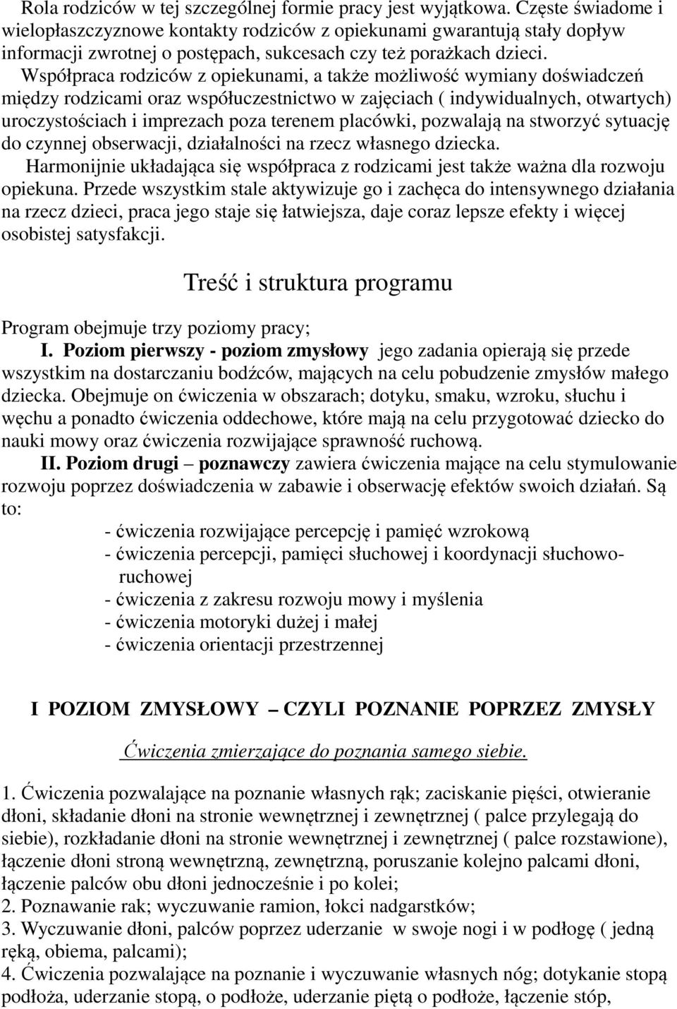 Współpraca rodziców z opiekunami, a także możliwość wymiany doświadczeń między rodzicami oraz współuczestnictwo w zajęciach ( indywidualnych, otwartych) uroczystościach i imprezach poza terenem