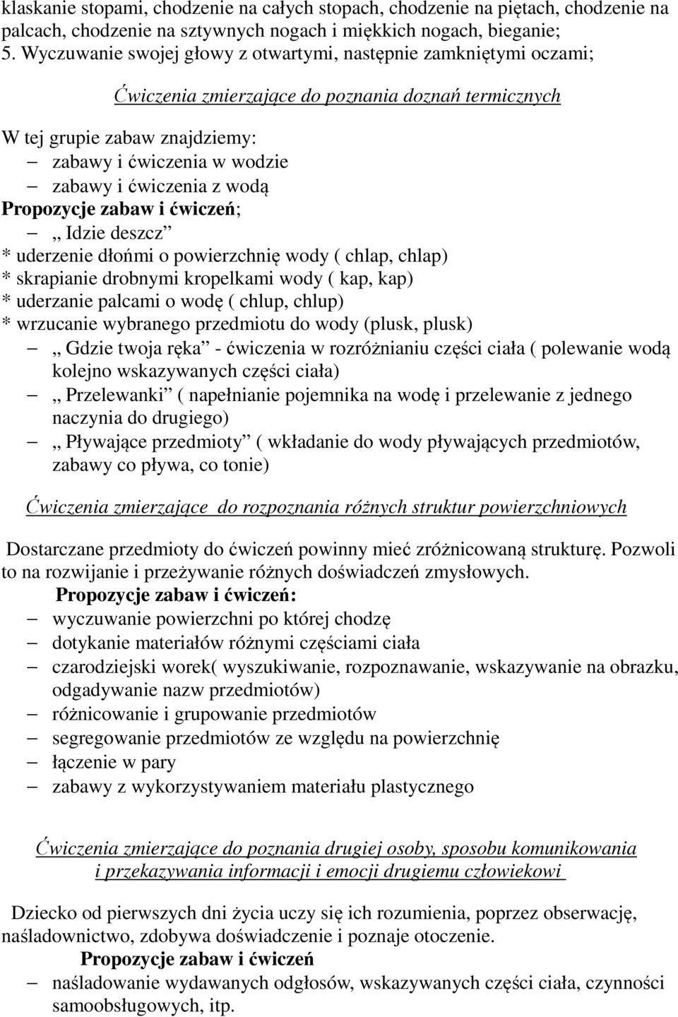 wodą ; Idzie deszcz * uderzenie dłońmi o powierzchnię wody ( chlap, chlap) * skrapianie drobnymi kropelkami wody ( kap, kap) * uderzanie palcami o wodę ( chlup, chlup) * wrzucanie wybranego