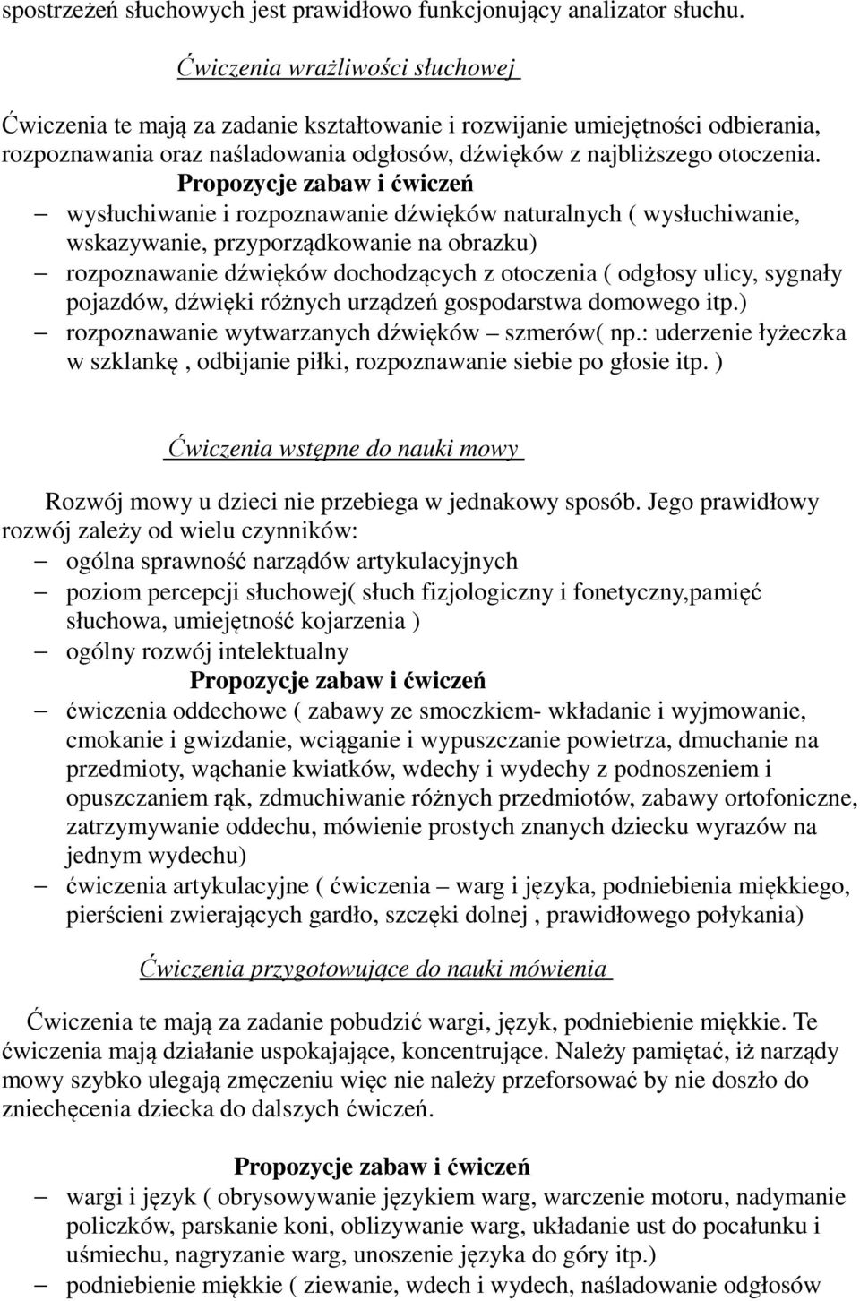 wysłuchiwanie i rozpoznawanie dźwięków naturalnych ( wysłuchiwanie, wskazywanie, przyporządkowanie na obrazku) rozpoznawanie dźwięków dochodzących z otoczenia ( odgłosy ulicy, sygnały pojazdów,