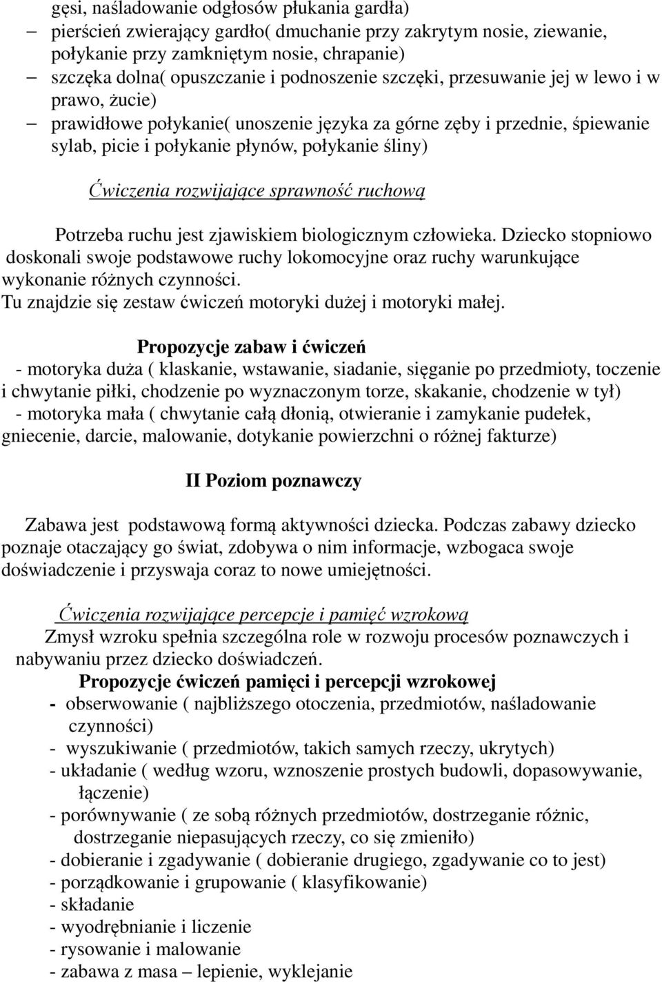 sprawność ruchową Potrzeba ruchu jest zjawiskiem biologicznym człowieka. Dziecko stopniowo doskonali swoje podstawowe ruchy lokomocyjne oraz ruchy warunkujące wykonanie różnych czynności.