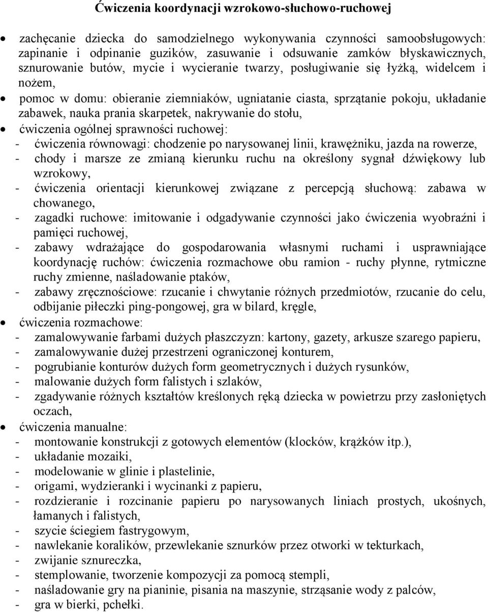 ćwiczenia gólnej sprawnści ruchwej: - ćwiczenia równwagi: chdzenie p naryswanej linii, krawężniku, jazda na rwerze, - chdy i marsze ze zmianą kierunku ruchu na kreślny sygnał dźwiękwy lub wzrkwy, -