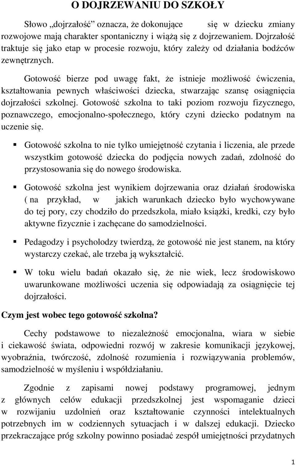 Gotowość bierze pod uwagę fakt, że istnieje możliwość ćwiczenia, kształtowania pewnych właściwości dziecka, stwarzając szansę osiągnięcia dojrzałości szkolnej.