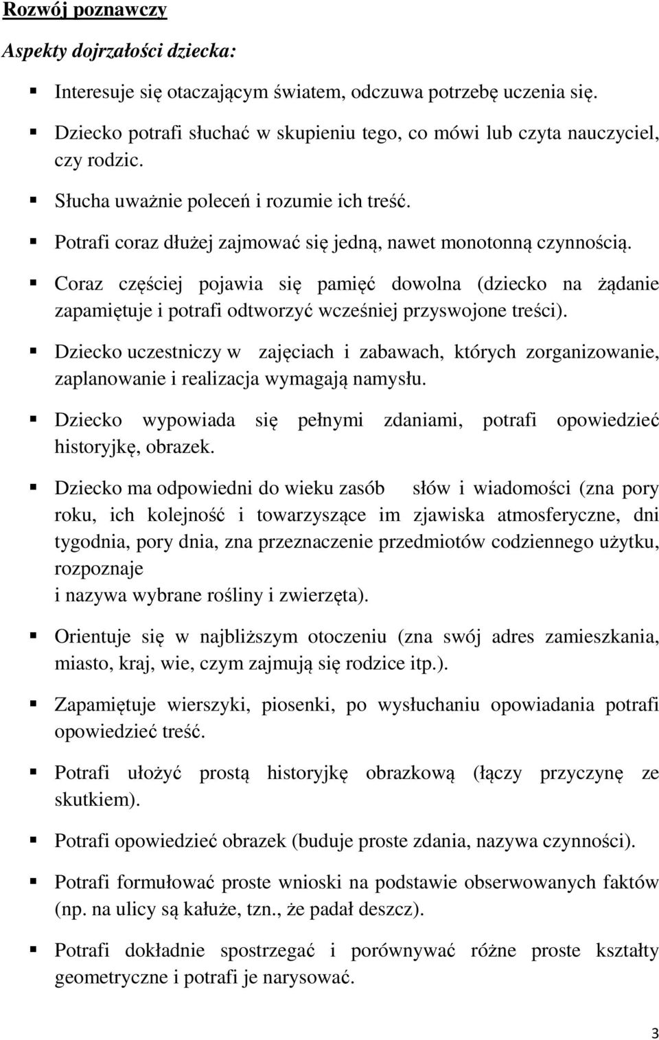 Coraz częściej pojawia się pamięć dowolna (dziecko na żądanie zapamiętuje i potrafi odtworzyć wcześniej przyswojone treści).