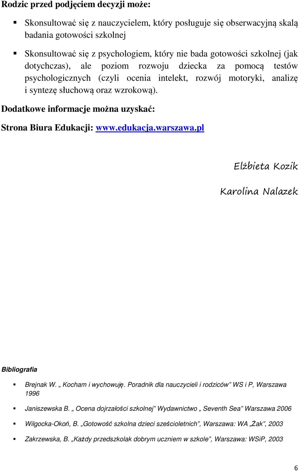 Dodatkowe informacje można uzyskać: Strona Biura Edukacji: www.edukacja.warszawa.pl Elżbieta Kozik Karolina Nalazek Bibliografia Brejnak W. Kocham i wychowuję.