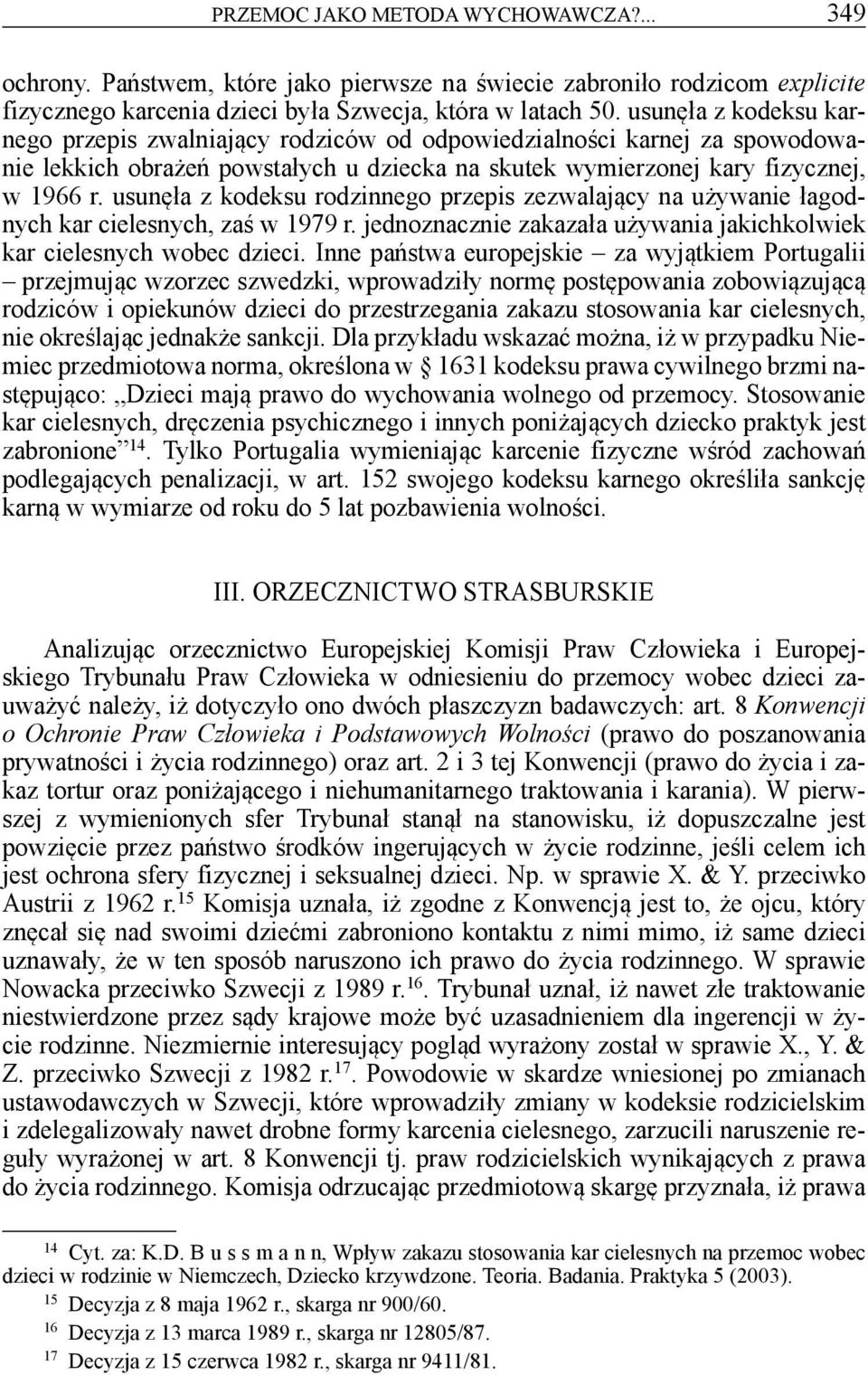 usunęła z kodeksu rodzinnego przepis zezwalający na używanie łagodnych kar cielesnych, zaś w 1979 r. jednoznacznie zakazała używania jakichkolwiek kar cielesnych wobec dzieci.