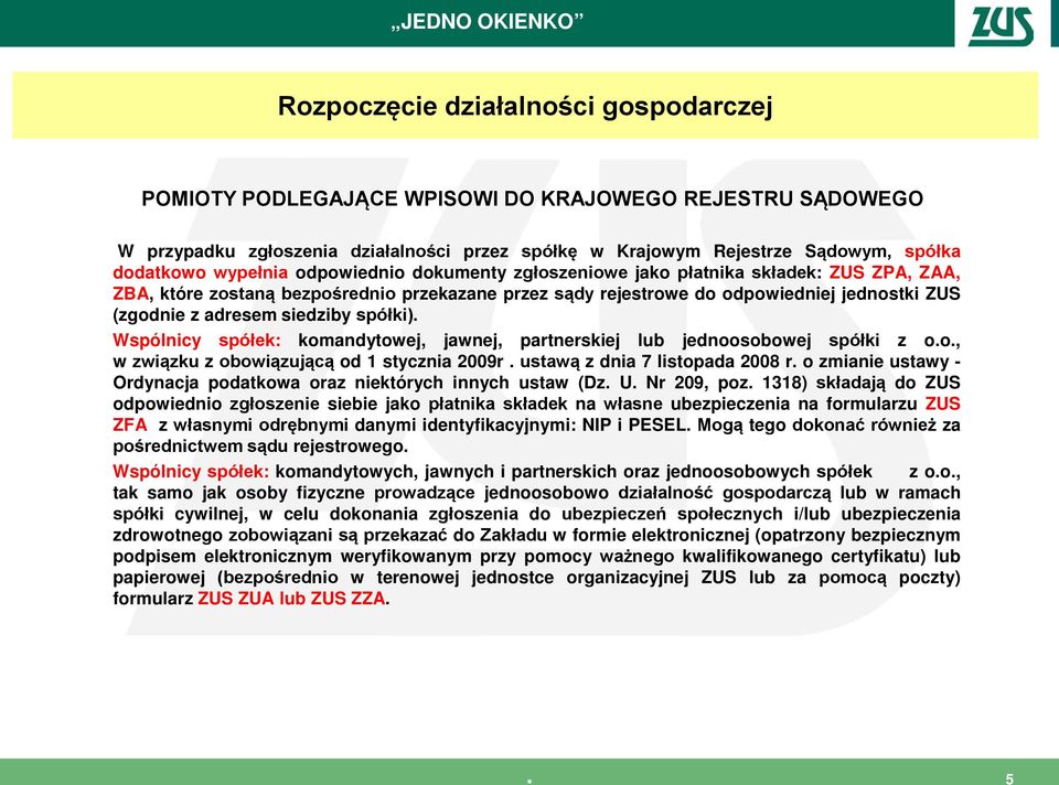 adresem siedziby spółki). Wspólnicy spółek: komandytowej, jawnej, partnerskiej lub jednoosobowej spółki z o.o., w związku z obowiązującą od 1 stycznia 2009r. ustawą z dnia 7 listopada 2008 r.