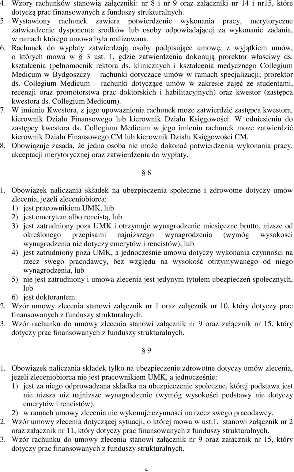 Rachunek do wypłaty zatwierdzają osoby podpisujące umowę, z wyjątkiem umów, o których mowa w 3 ust. 1, gdzie zatwierdzenia dokonują prorektor właściwy ds. kształcenia (pełnomocnik rektora ds.