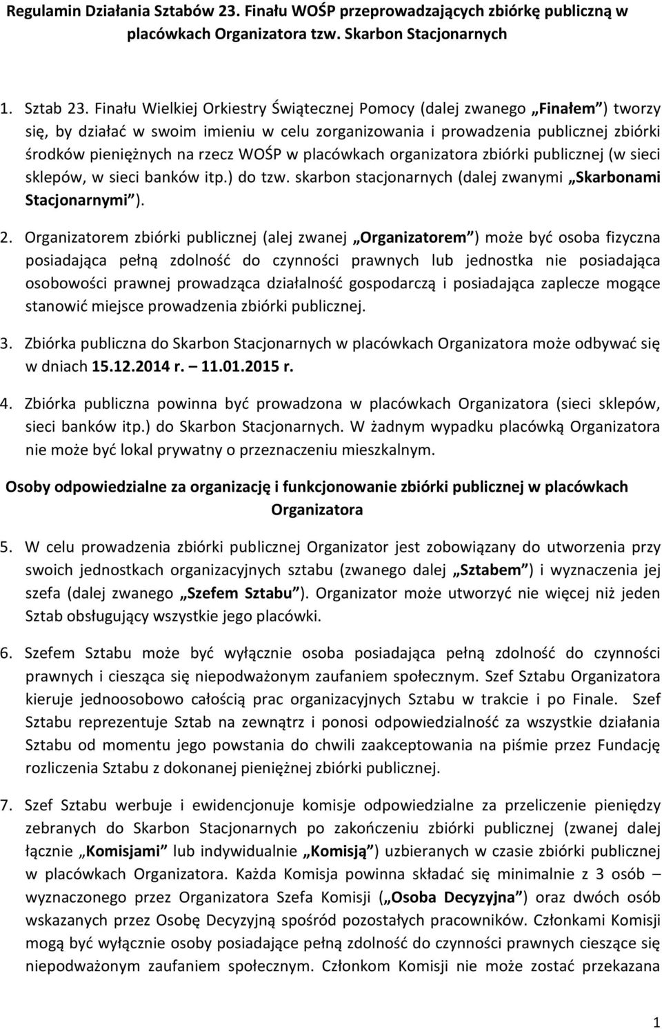 placówkach organizatora zbiórki publicznej (w sieci sklepów, w sieci banków itp.) do tzw. skarbon stacjonarnych (dalej zwanymi Skarbonami Stacjonarnymi ). 2.