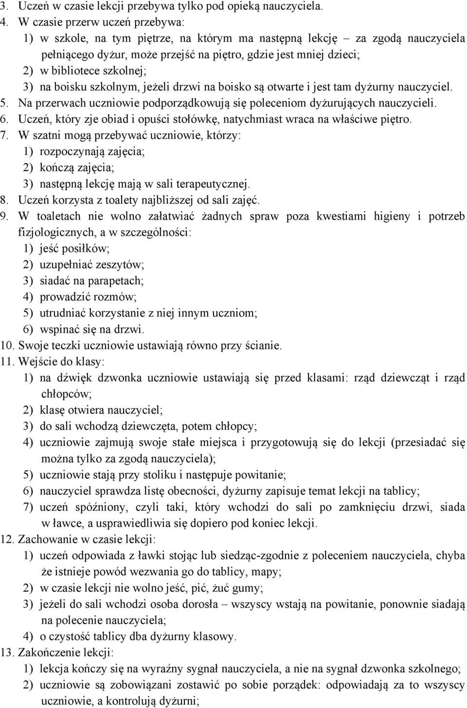 szkolnej; 3) na boisku szkolnym, jeżeli drzwi na boisko są otwarte i jest tam dyżurny nauczyciel. 5. Na przerwach uczniowie podporządkowują się poleceniom dyżurujących nauczycieli. 6.