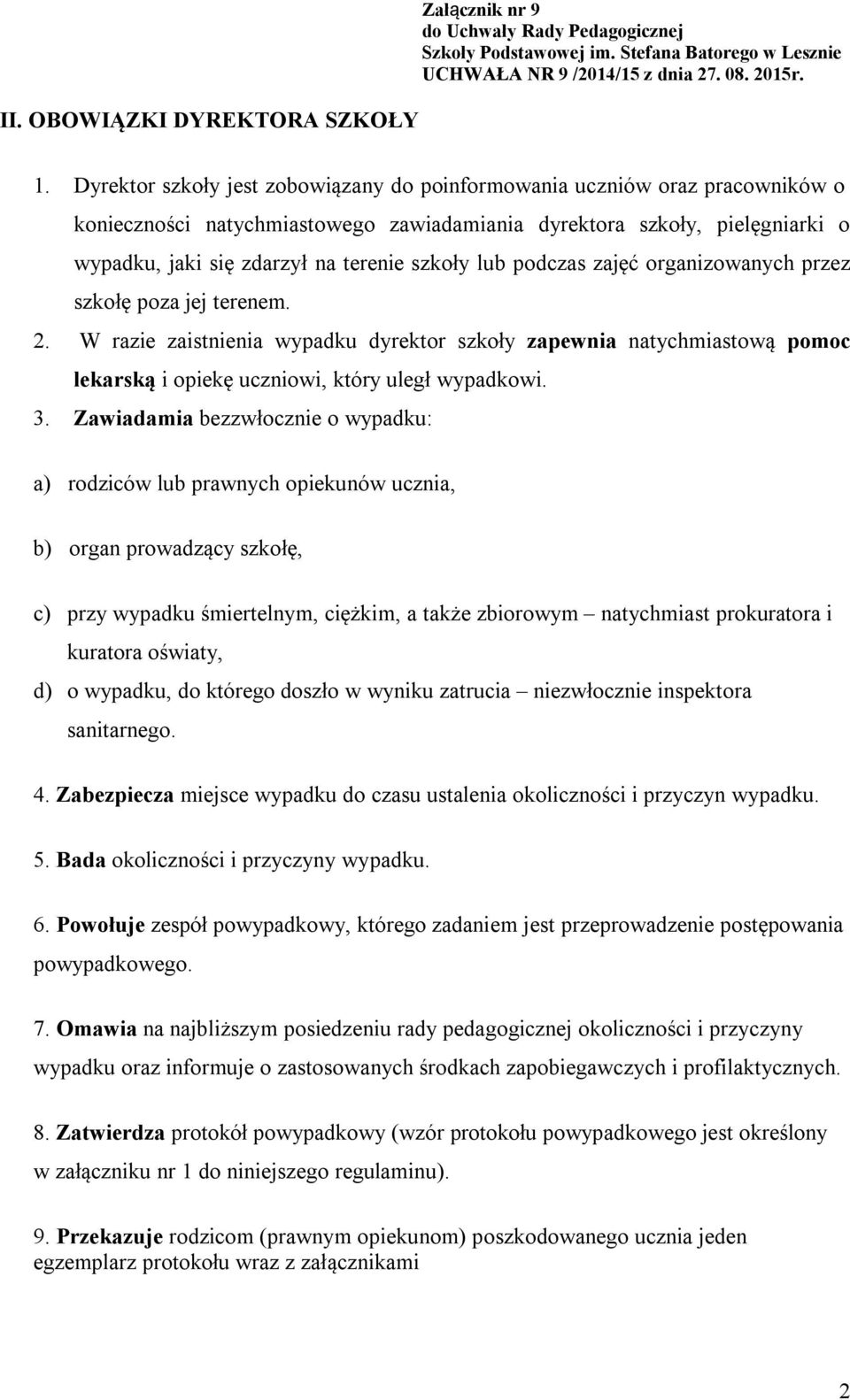 lub podczas zajęć organizowanych przez szkołę poza jej terenem. 2. W razie zaistnienia wypadku dyrektor szkoły zapewnia natychmiastową pomoc lekarską i opiekę uczniowi, który uległ wypadkowi. 3.