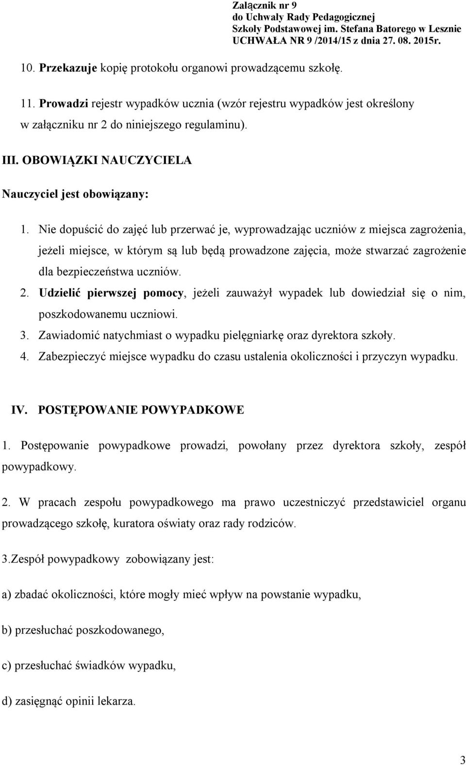 Nie dopuścić do zajęć lub przerwać je, wyprowadzając uczniów z miejsca zagrożenia, jeżeli miejsce, w którym są lub będą prowadzone zajęcia, może stwarzać zagrożenie dla bezpieczeństwa uczniów. 2.