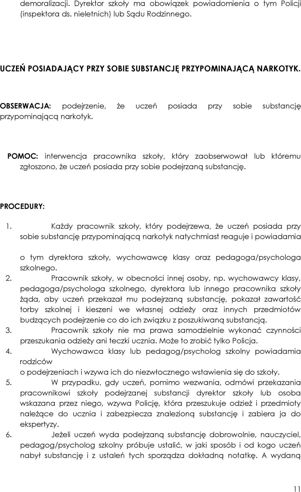 POMOC: interwencja pracownika szkoły, który zaobserwował lub któremu zgłoszono, że uczeń posiada przy sobie podejrzaną substancję. PROCEDURY: 1.