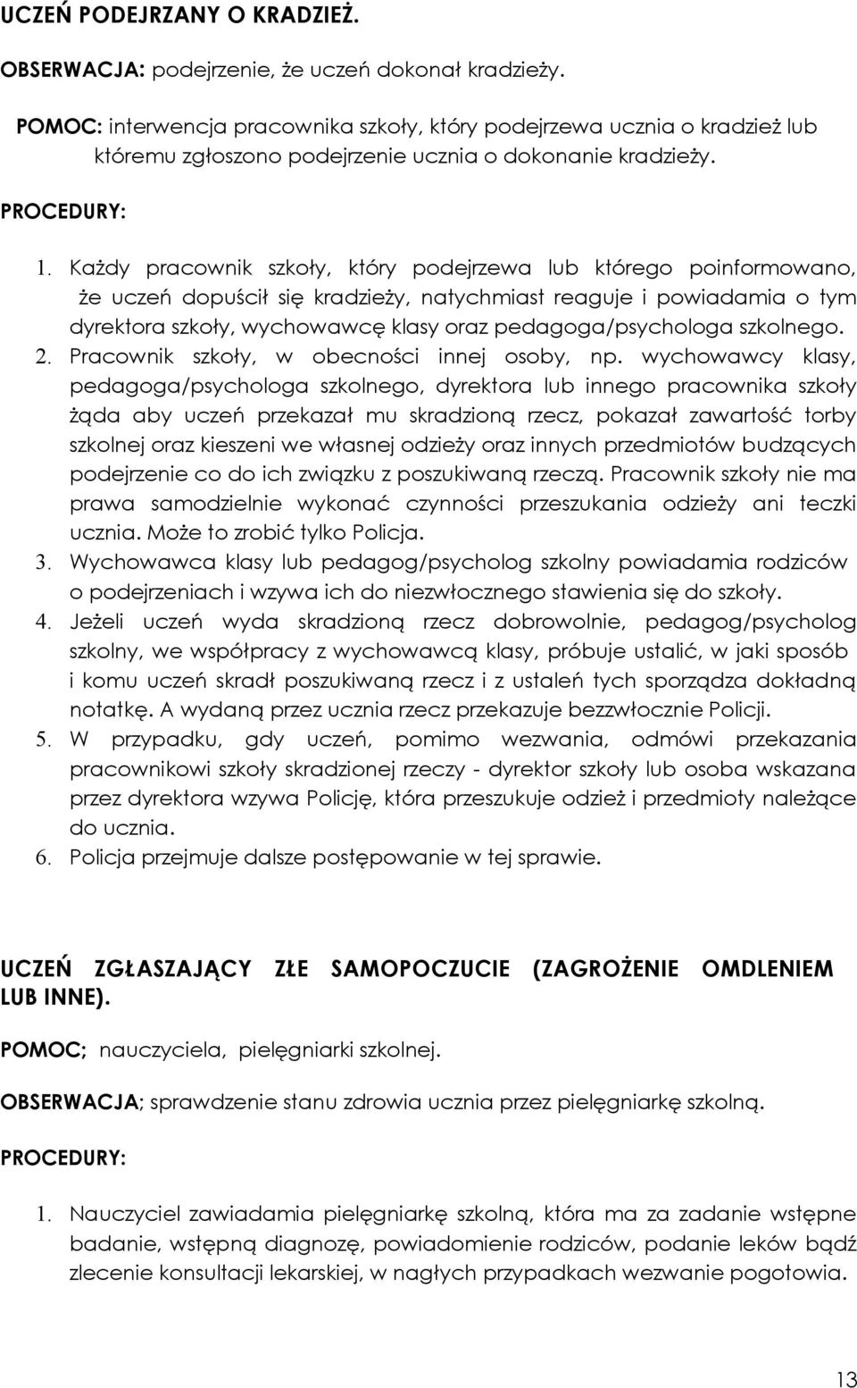Każdy pracownik szkoły, który podejrzewa lub którego poinformowano, że uczeń dopuścił się kradzieży, natychmiast reaguje i powiadamia o tym dyrektora szkoły, wychowawcę klasy oraz pedagoga/psychologa