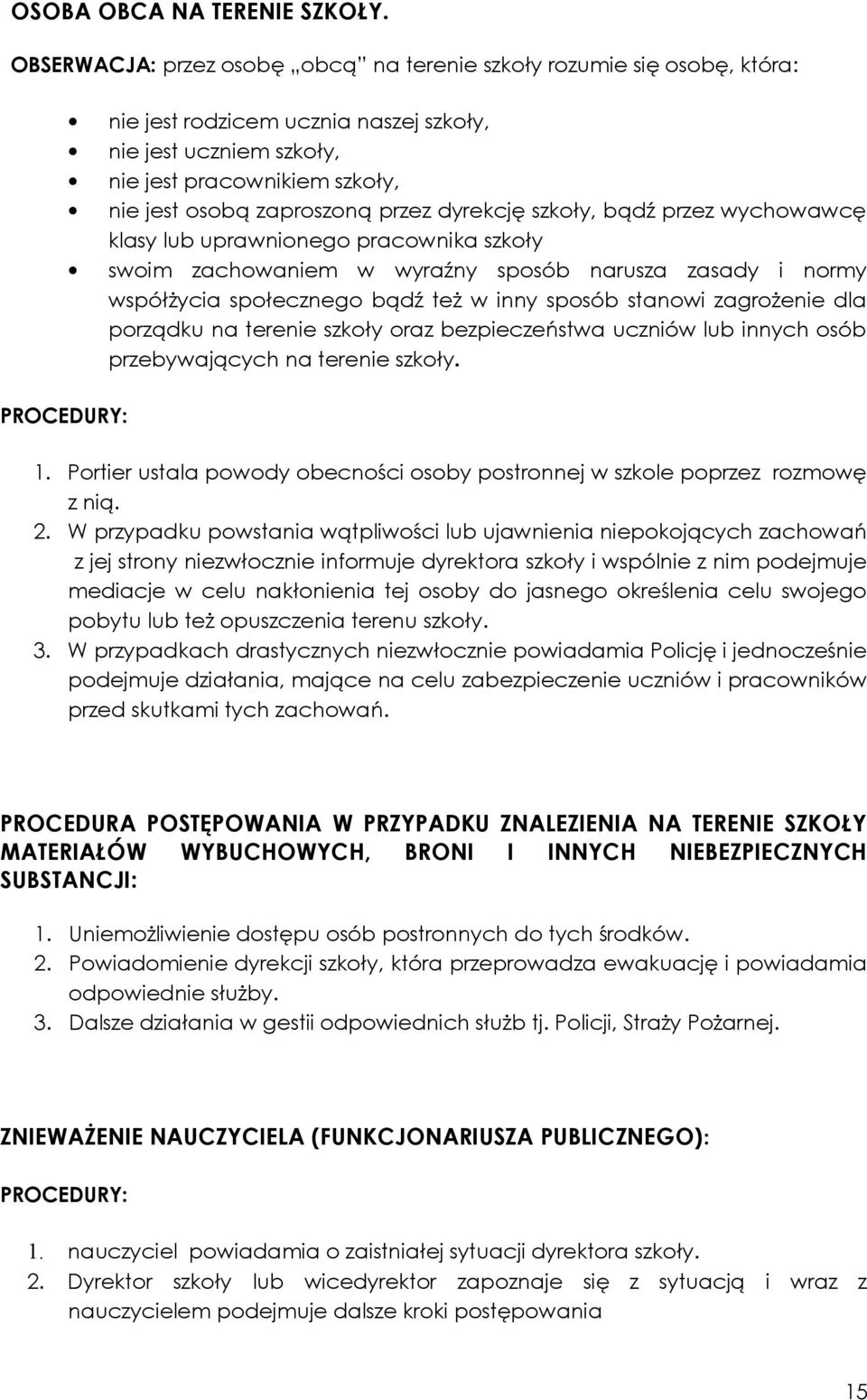 dyrekcję szkoły, bądź przez wychowawcę klasy lub uprawnionego pracownika szkoły swoim zachowaniem w wyraźny sposób narusza zasady i normy współżycia społecznego bądź też w inny sposób stanowi