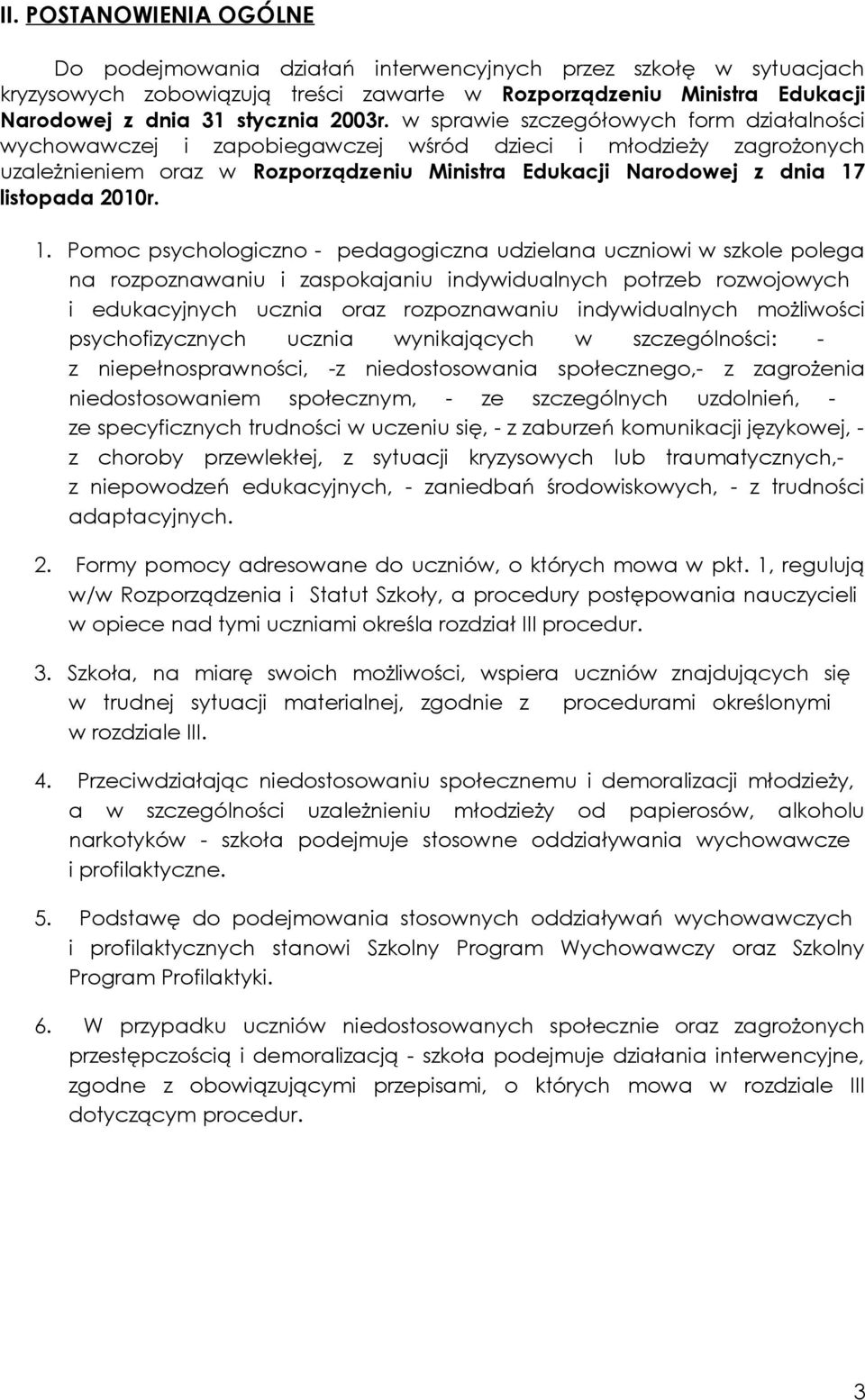 1. Pomoc psychologiczno - pedagogiczna udzielana uczniowi w szkole polega na rozpoznawaniu i zaspokajaniu indywidualnych potrzeb rozwojowych i edukacyjnych ucznia oraz rozpoznawaniu indywidualnych
