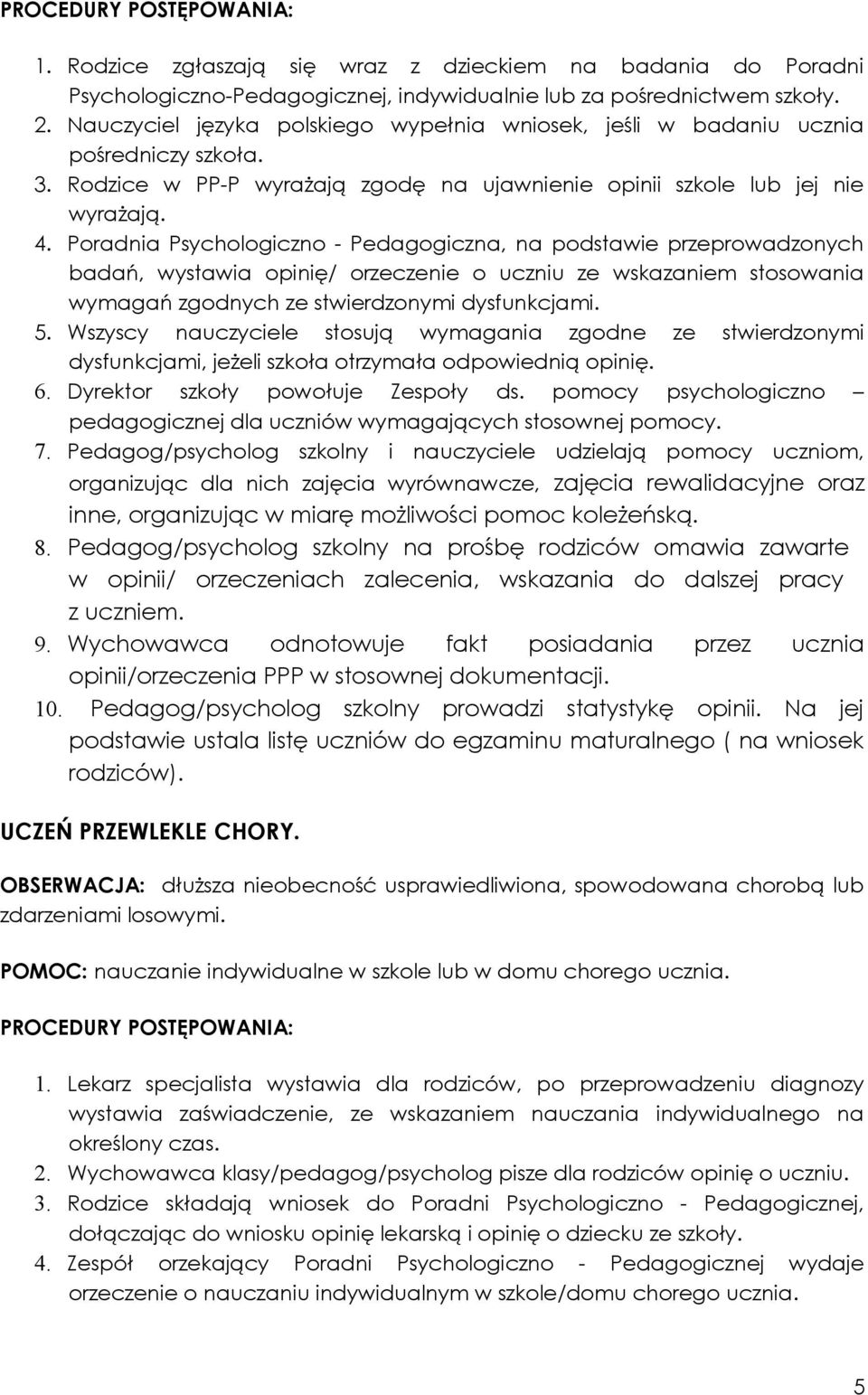Poradnia Psychologiczno - Pedagogiczna, na podstawie przeprowadzonych badań, wystawia opinię/ orzeczenie o uczniu ze wskazaniem stosowania wymagań zgodnych ze stwierdzonymi dysfunkcjami. 5.