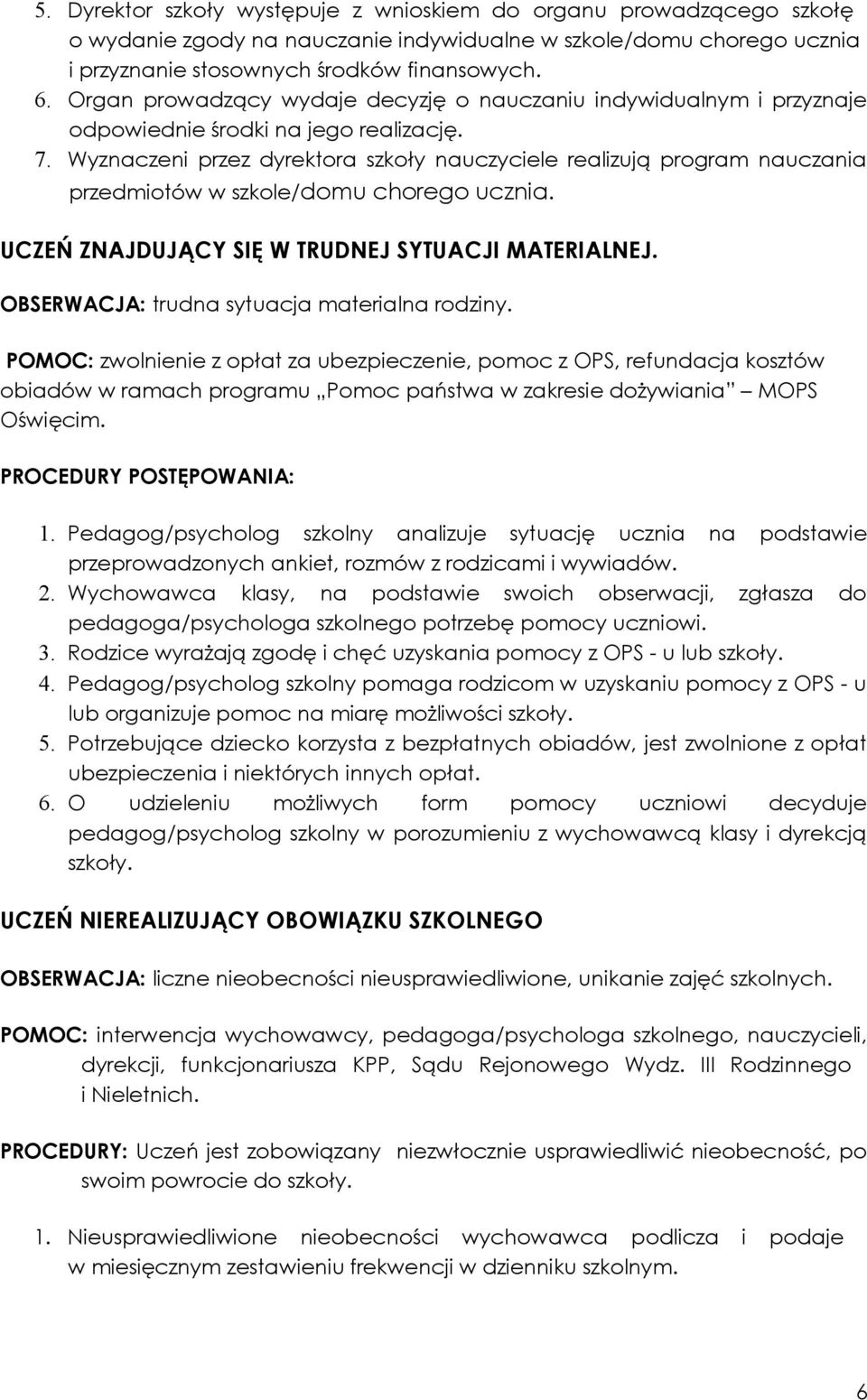 Wyznaczeni przez dyrektora szkoły nauczyciele realizują program nauczania przedmiotów w szkole/domu chorego ucznia. UCZEŃ ZNAJDUJĄCY SIĘ W TRUDNEJ SYTUACJI MATERIALNEJ.