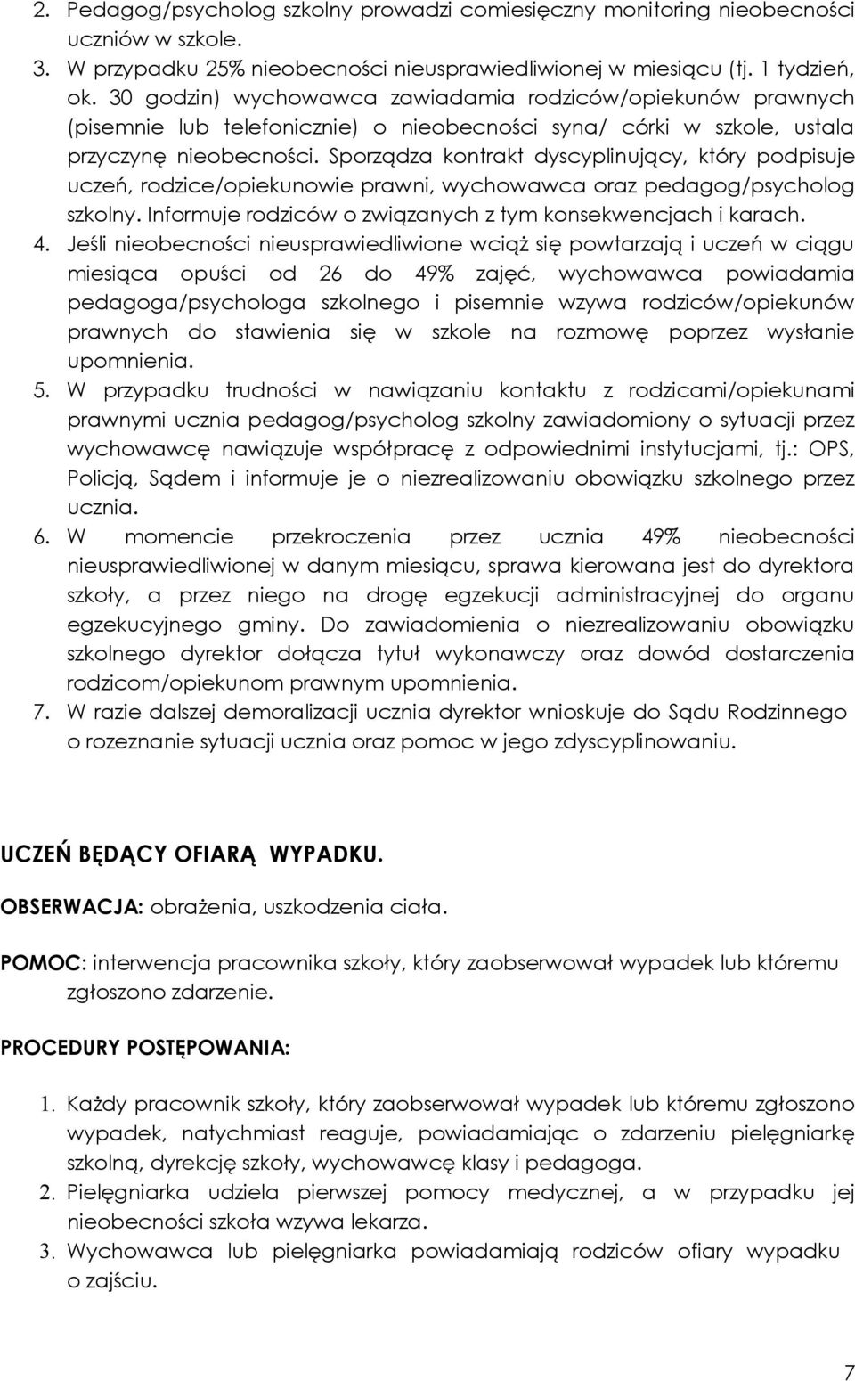 Sporządza kontrakt dyscyplinujący, który podpisuje uczeń, rodzice/opiekunowie prawni, wychowawca oraz pedagog/psycholog szkolny. Informuje rodziców o związanych z tym konsekwencjach i karach. 4.