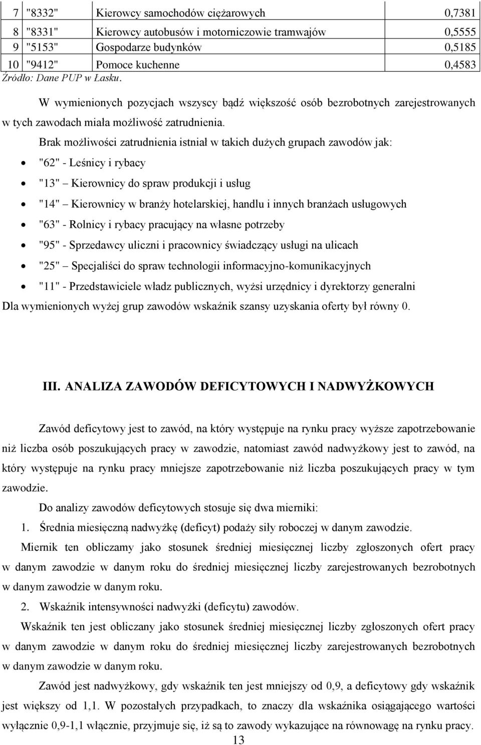 Brak możliwości zatrudnienia istniał w takich dużych grupach zawodów jak: "62" - Leśnicy i rybacy "13" Kierownicy do spraw produkcji i usług "14" Kierownicy w branży hotelarskiej, handlu i innych