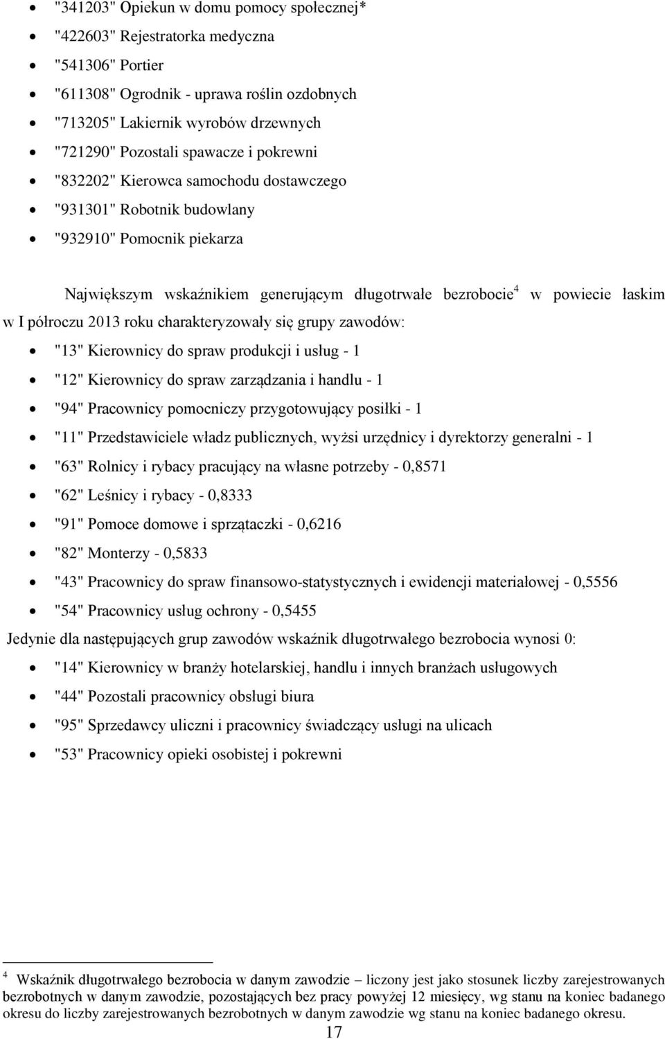 półroczu 2013 roku charakteryzowały się grupy zawodów: "13" Kierownicy do spraw produkcji i usług - 1 "12" Kierownicy do spraw zarządzania i handlu - 1 "94" Pracownicy pomocniczy przygotowujący