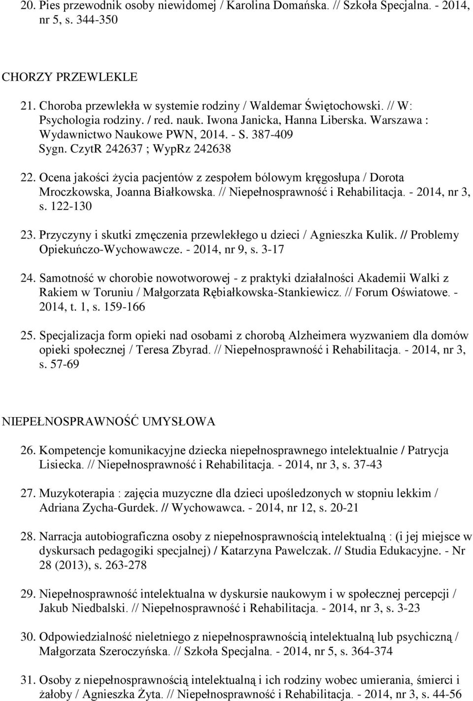 Ocena jakości życia pacjentów z zespołem bólowym kręgosłupa / Dorota Mroczkowska, Joanna Białkowska. // Niepełnosprawność i Rehabilitacja. - 2014, nr 3, s. 122-130 23.