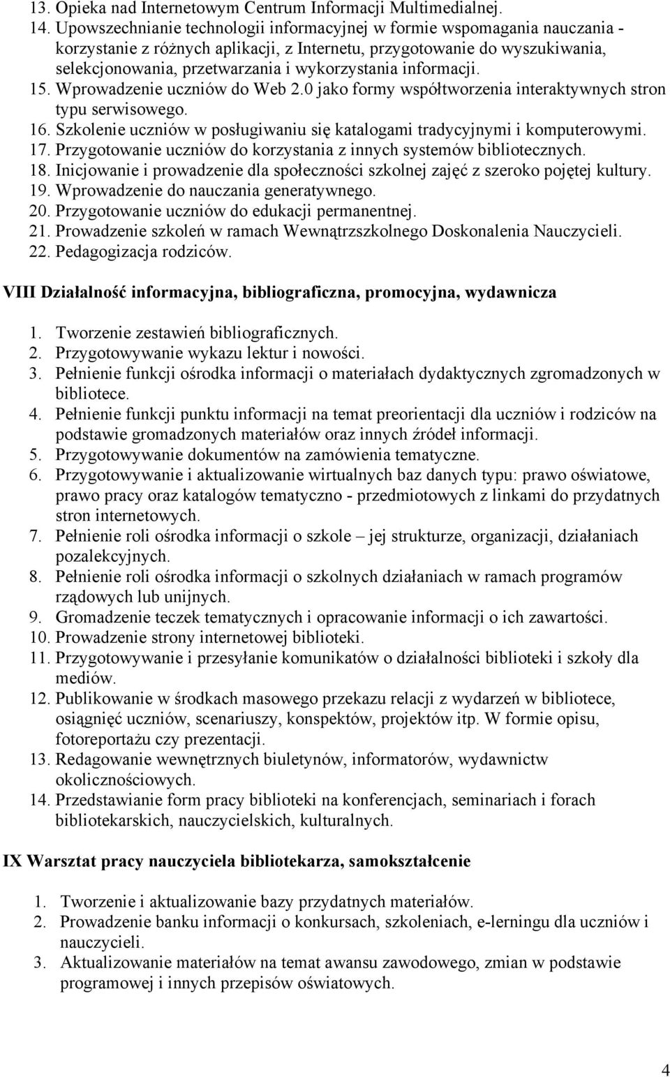 informacji. 15. Wprowadzenie uczniów do Web 2.0 jako formy współtworzenia interaktywnych stron typu serwisowego. 16. Szkolenie uczniów w posługiwaniu się katalogami tradycyjnymi i komputerowymi. 17.