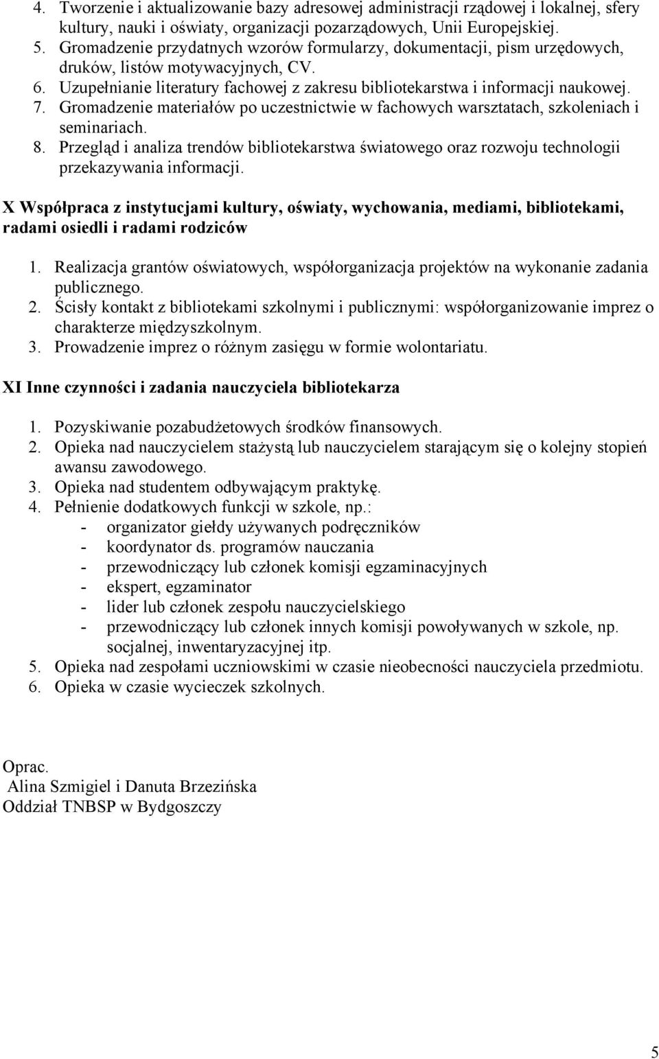 Gromadzenie materiałów po uczestnictwie w fachowych warsztatach, szkoleniach i seminariach. 8. Przegląd i analiza trendów bibliotekarstwa światowego oraz rozwoju technologii przekazywania informacji.