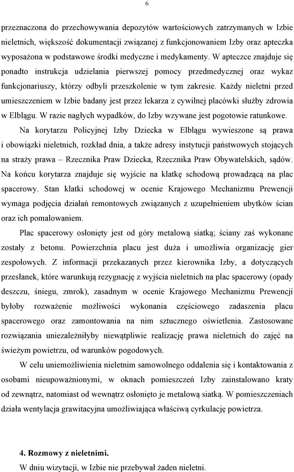 Każdy nieletni przed umieszczeniem w Izbie badany jest przez lekarza z cywilnej placówki służby zdrowia w Elblągu. W razie nagłych wypadków, do Izby wzywane jest pogotowie ratunkowe.