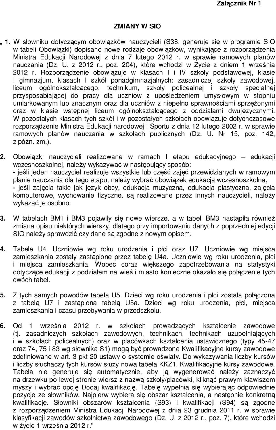lutego 2012 r. w sprawie ramowych planów nauczania (Dz. U. z 2012 r., poz. 204), które wchodzi w Zycie z dniem 1 września 2012 r.
