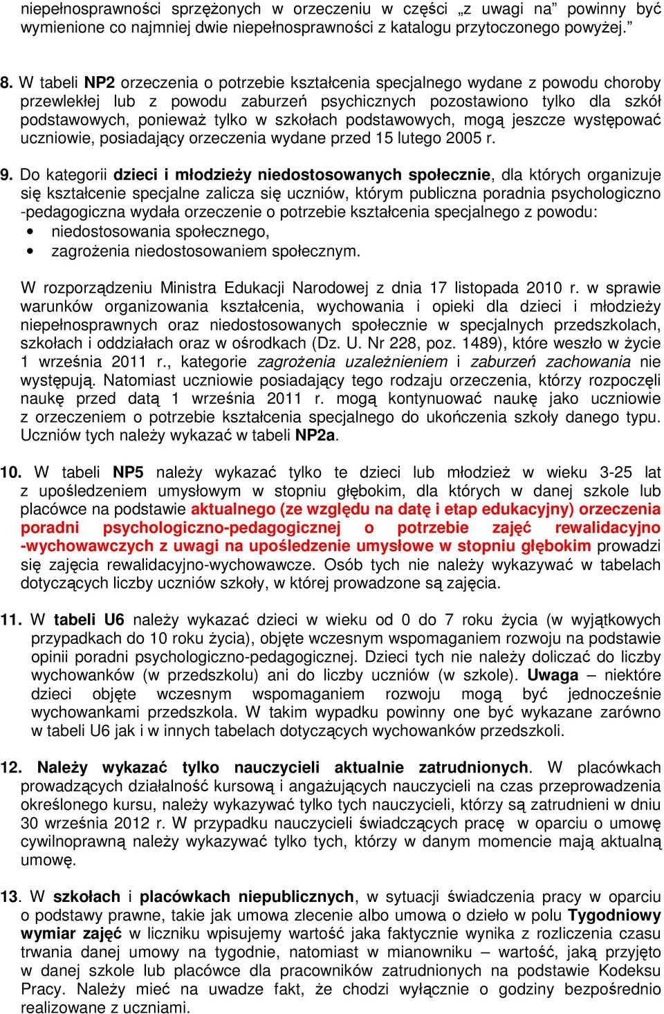 podstawowych, mogą jeszcze występować uczniowie, posiadający orzeczenia wydane przed 15 lutego 2005 r. 9.