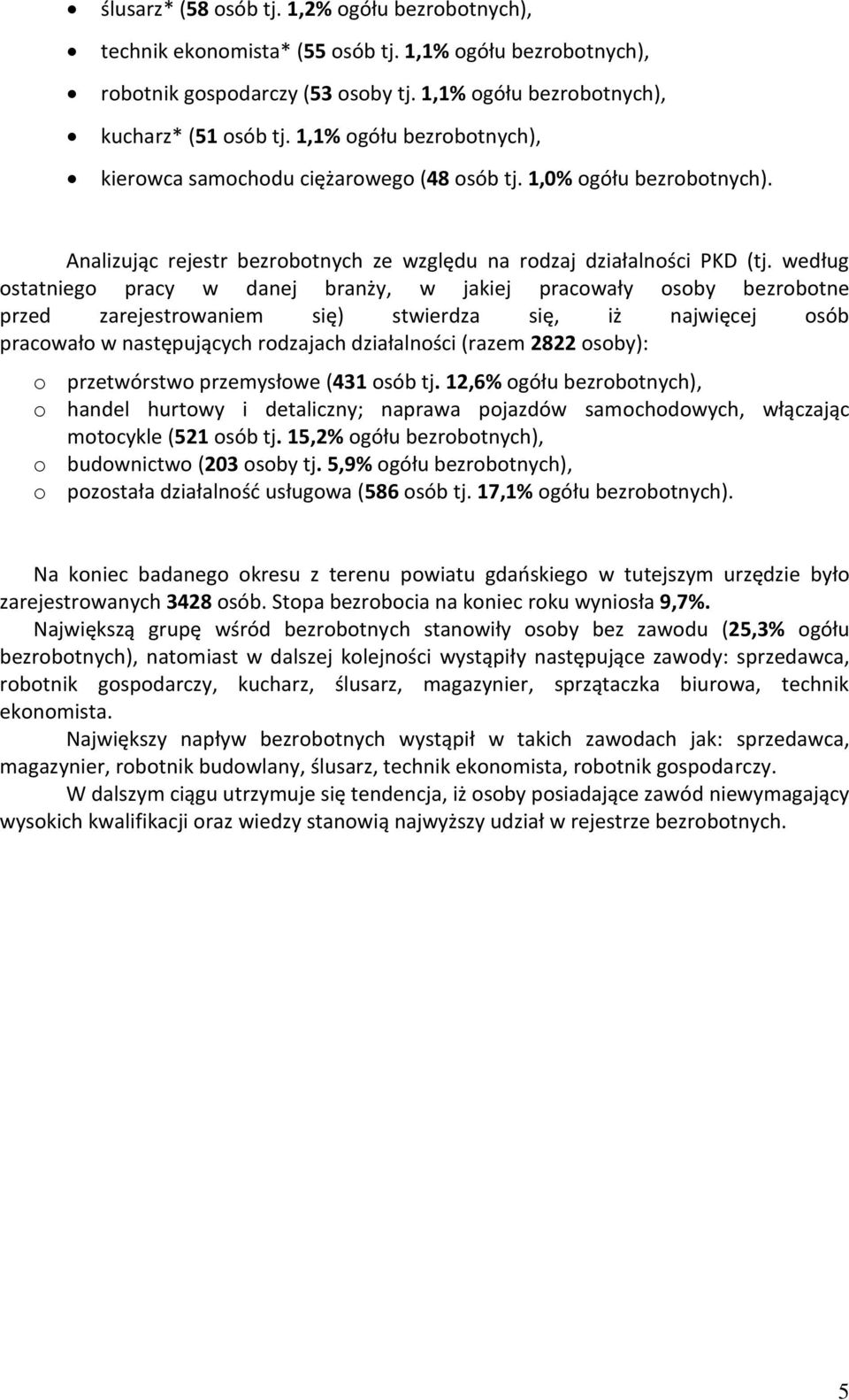 według ostatniego pracy w danej branży, w jaiej pracowały osoby bezrobotne przed zarejestrowaniem się) stwierdza się, iż najwięcej osób pracowało w następujących rodzajach działalności (razem 2822