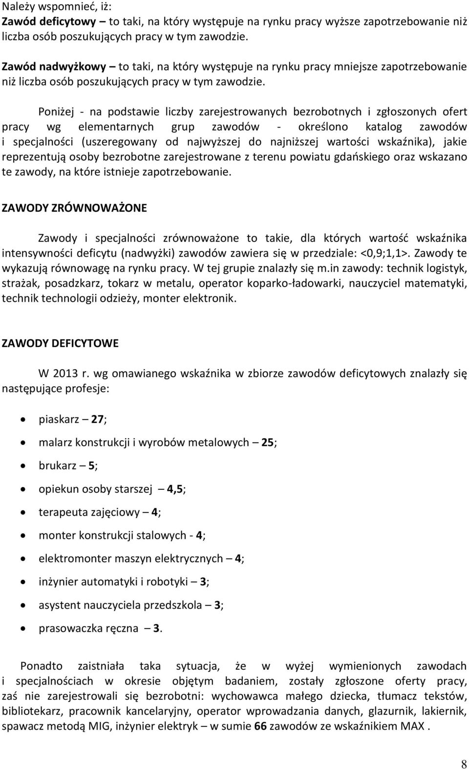 Poniżej - na podstawie liczby zarejestrowanych bezrobotnych i zgłoszonych ofert pracy wg elementarnych grup zawodów - oreślono atalog zawodów i specjalności (uszeregowany od najwyższej do najniższej