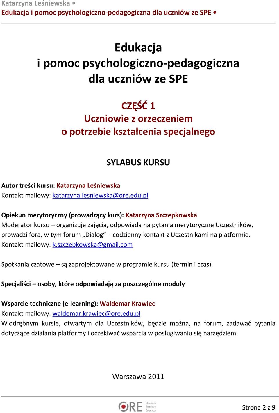 pl Opiekun merytoryczny (prowadzący kurs): Katarzyna Szczepkowska Moderator kursu organizuje zajęcia, odpowiada na pytania merytoryczne Uczestników, prowadzi fora, w tym forum Dialog codzienny