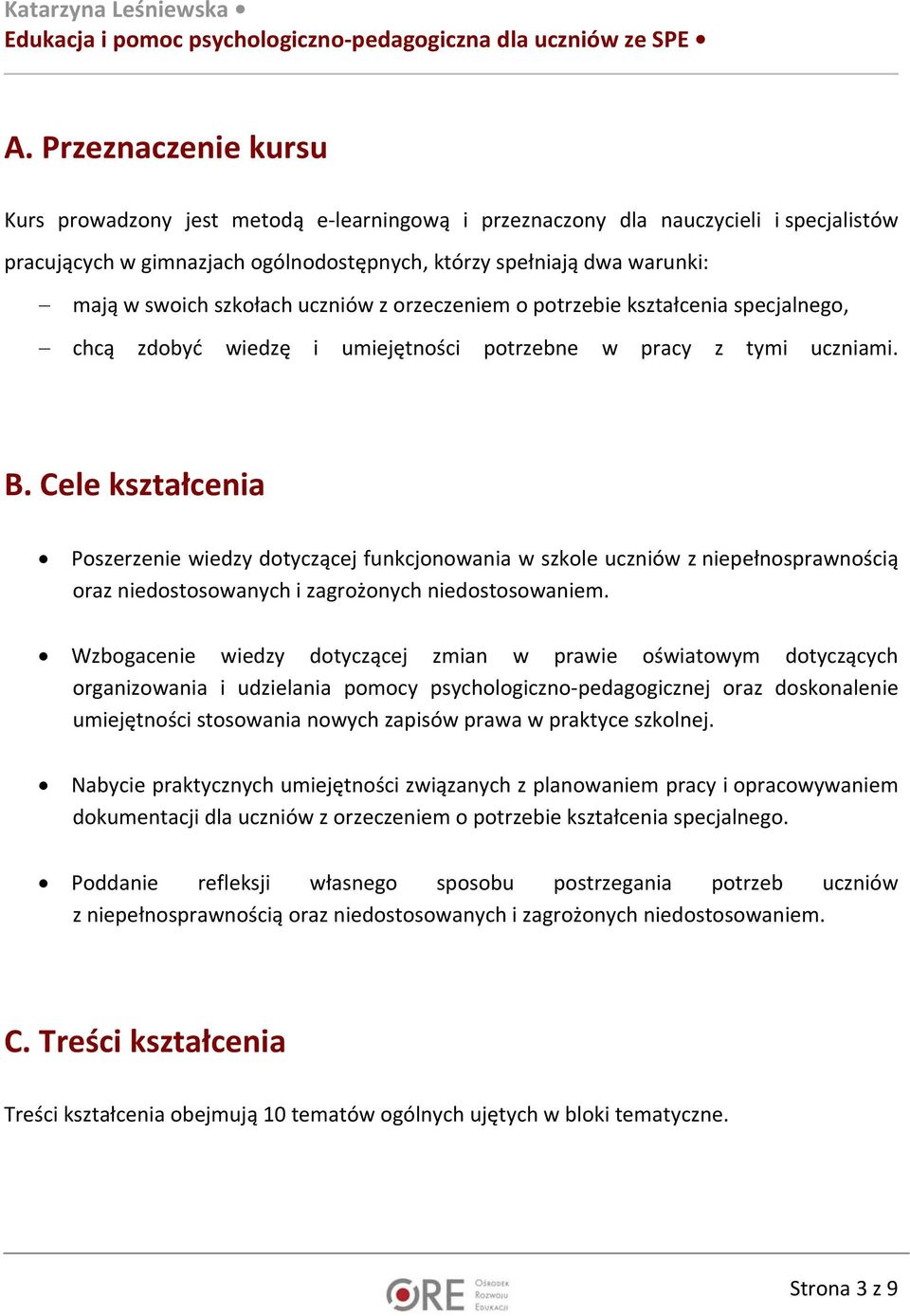 Cele kształcenia Poszerzenie wiedzy dotyczącej funkcjonowania w szkole uczniów z niepełnosprawnością oraz niedostosowanych i zagrożonych niedostosowaniem.