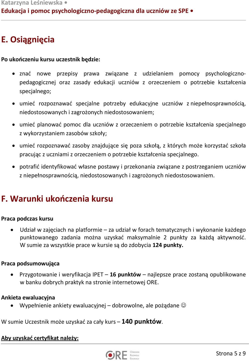 o potrzebie kształcenia specjalnego z wykorzystaniem zasobów szkoły; umieć rozpoznawać zasoby znajdujące się poza szkołą, z których może korzystać szkoła pracując z uczniami z orzeczeniem o potrzebie