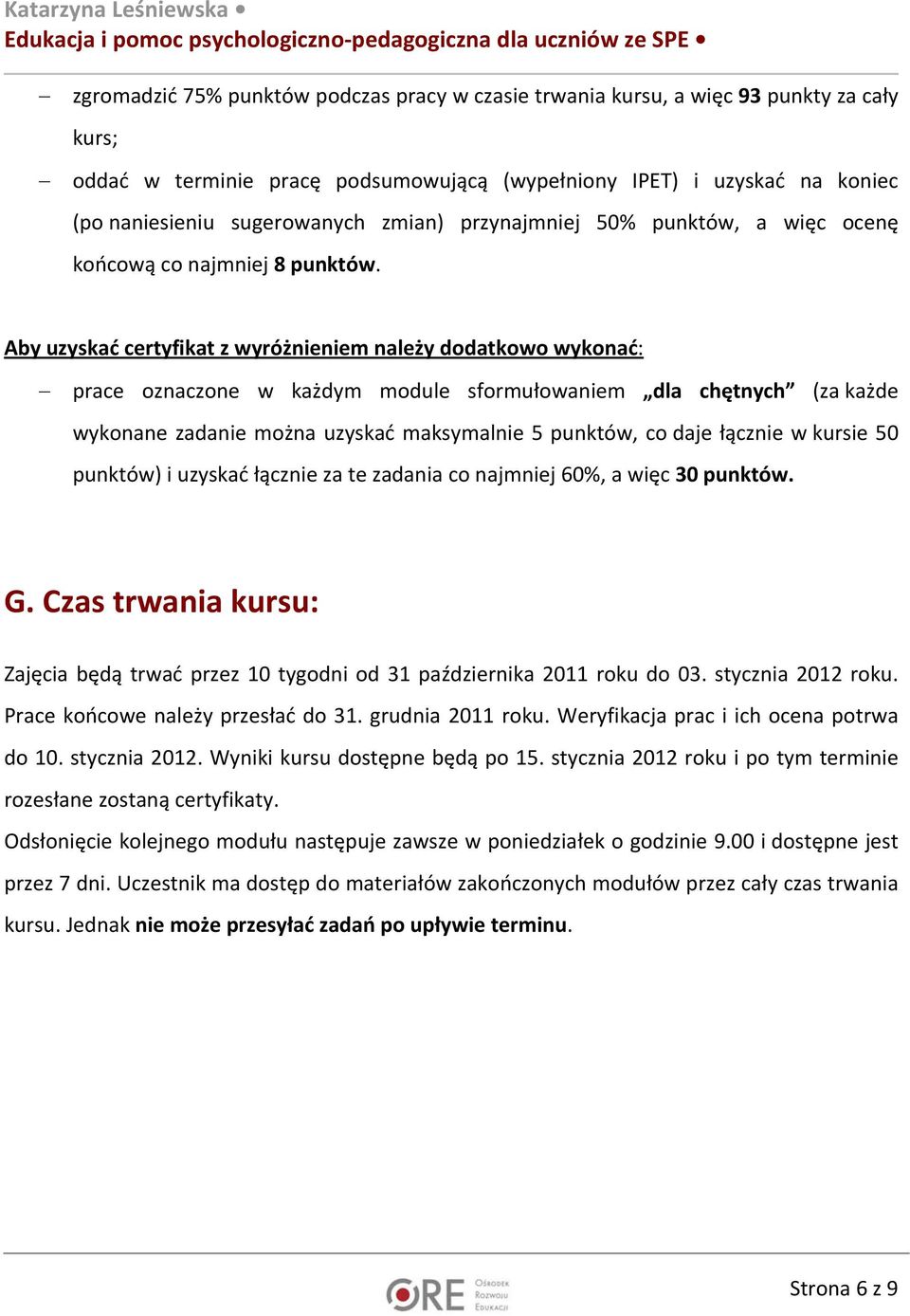 Aby uzyskać certyfikat z wyróżnieniem należy dodatkowo wykonać: prace oznaczone w każdym module sformułowaniem dla chętnych (za każde wykonane zadanie można uzyskać maksymalnie 5 punktów, co daje