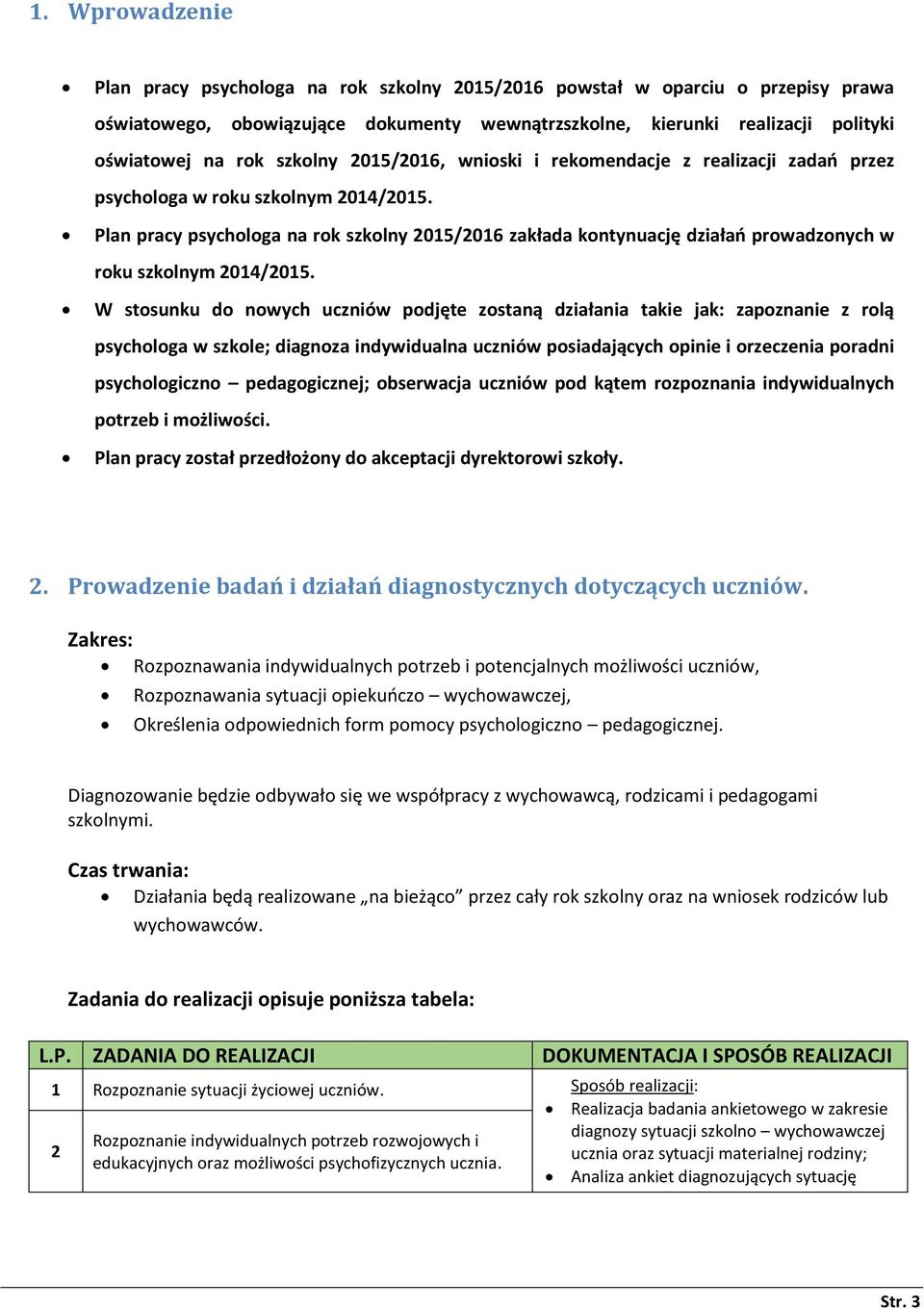 Plan pracy psychologa na rok szkolny 05/06 zakłada kontynuację działań prowadzonych w roku szkolnym 0/05.