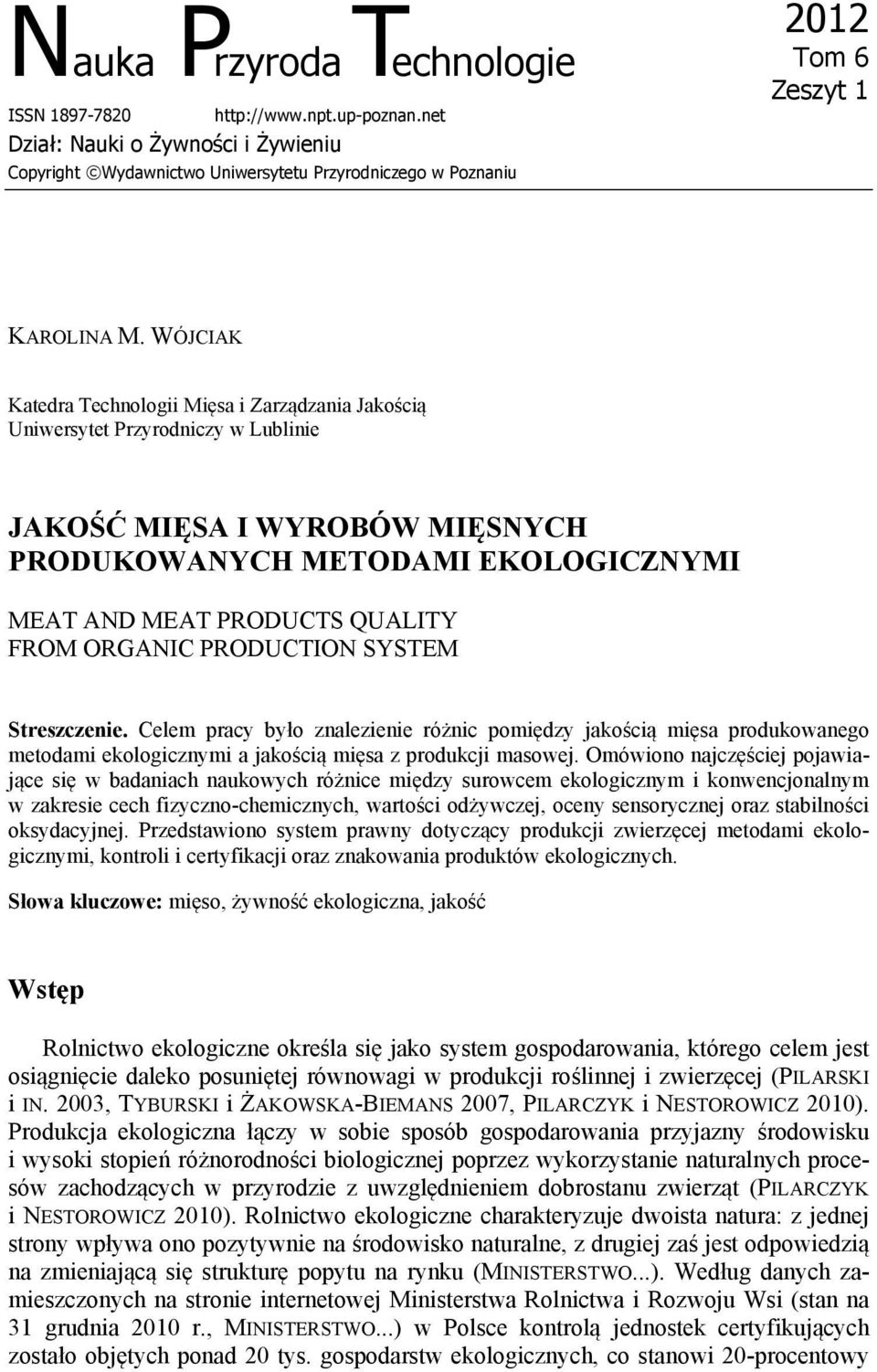 ORGANIC PRODUCTION SYSTEM Streszczenie. Celem pracy było znalezienie różnic pomiędzy jakością mięsa produkowanego metodami ekologicznymi a jakością mięsa z produkcji masowej.