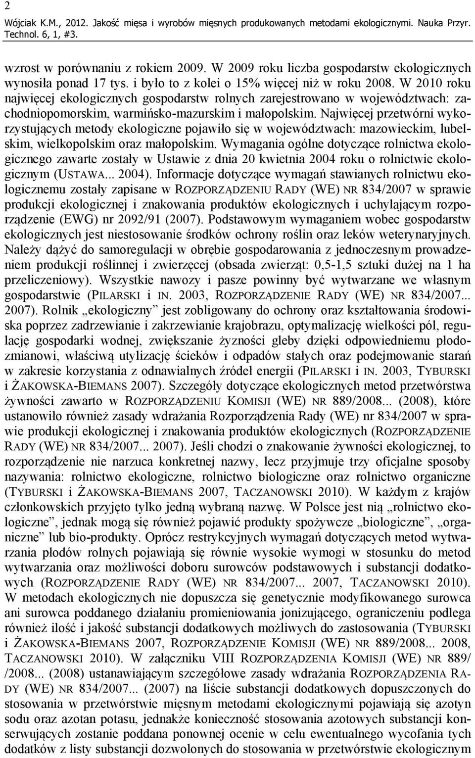 W 2010 roku najwięcej ekologicznych gospodarstw rolnych zarejestrowano w województwach: zachodniopomorskim, warmińsko-mazurskim i małopolskim.