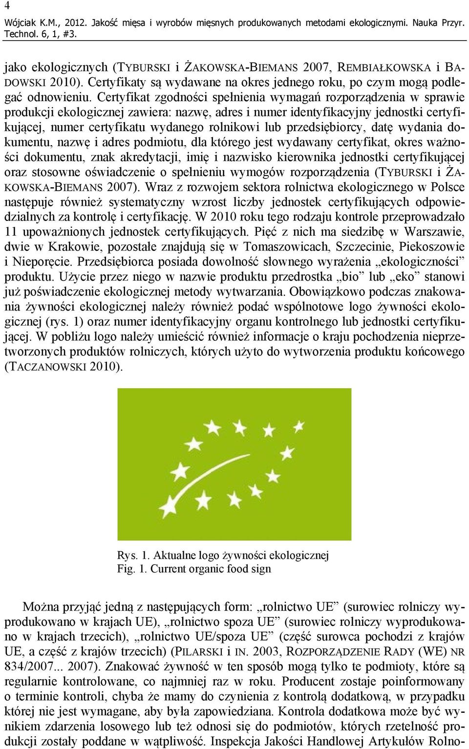 Certyfikat zgodności spełnienia wymagań rozporządzenia w sprawie produkcji ekologicznej zawiera: nazwę, adres i numer identyfikacyjny jednostki certyfikującej, numer certyfikatu wydanego rolnikowi