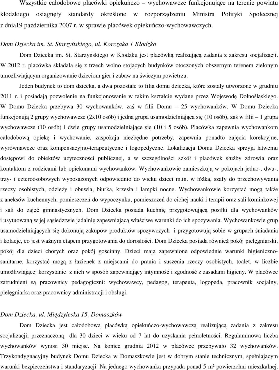 W 2012 r. placówka składała się z trzech wolno stojących budynków otoczonych obszernym terenem zielonym umożliwiającym organizowanie dzieciom gier i zabaw na świeżym powietrzu.
