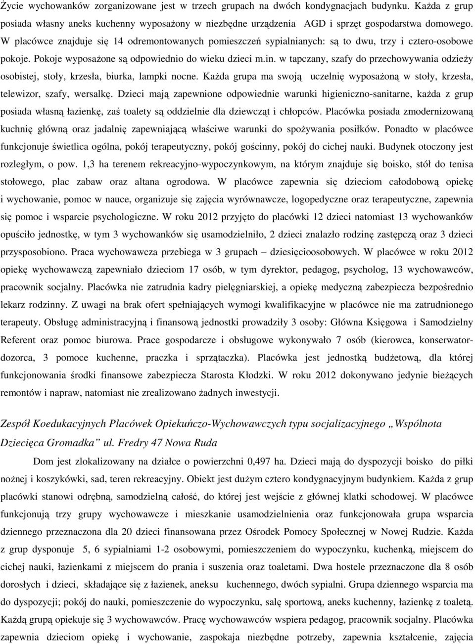 w tapczany, szafy do przechowywania odzieży osobistej, stoły, krzesła, biurka, lampki nocne. Każda grupa ma swoją uczelnię wyposażoną w stoły, krzesła, telewizor, szafy, wersalkę.
