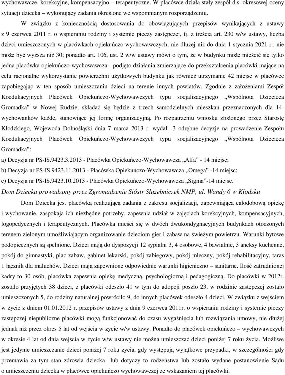 230 w/w ustawy, liczba dzieci umieszczonych w placówkach opiekuńczo-wychowawczych, nie dłużej niż do dnia 1 stycznia 2021 r., nie może być wyższa niż 30; ponadto art. 106, ust.
