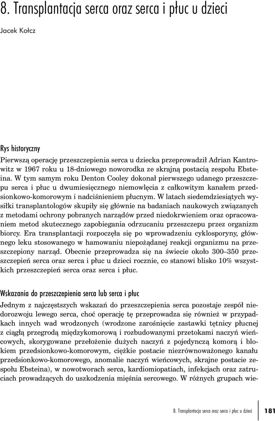 W tym samym roku Denton Cooley dokonał pierwszego udanego przeszczepu serca i płuc u dwumiesięcznego niemowlęcia z całkowitym kanałem przedsionkowo-komorowym i nadciśnieniem płucnym.