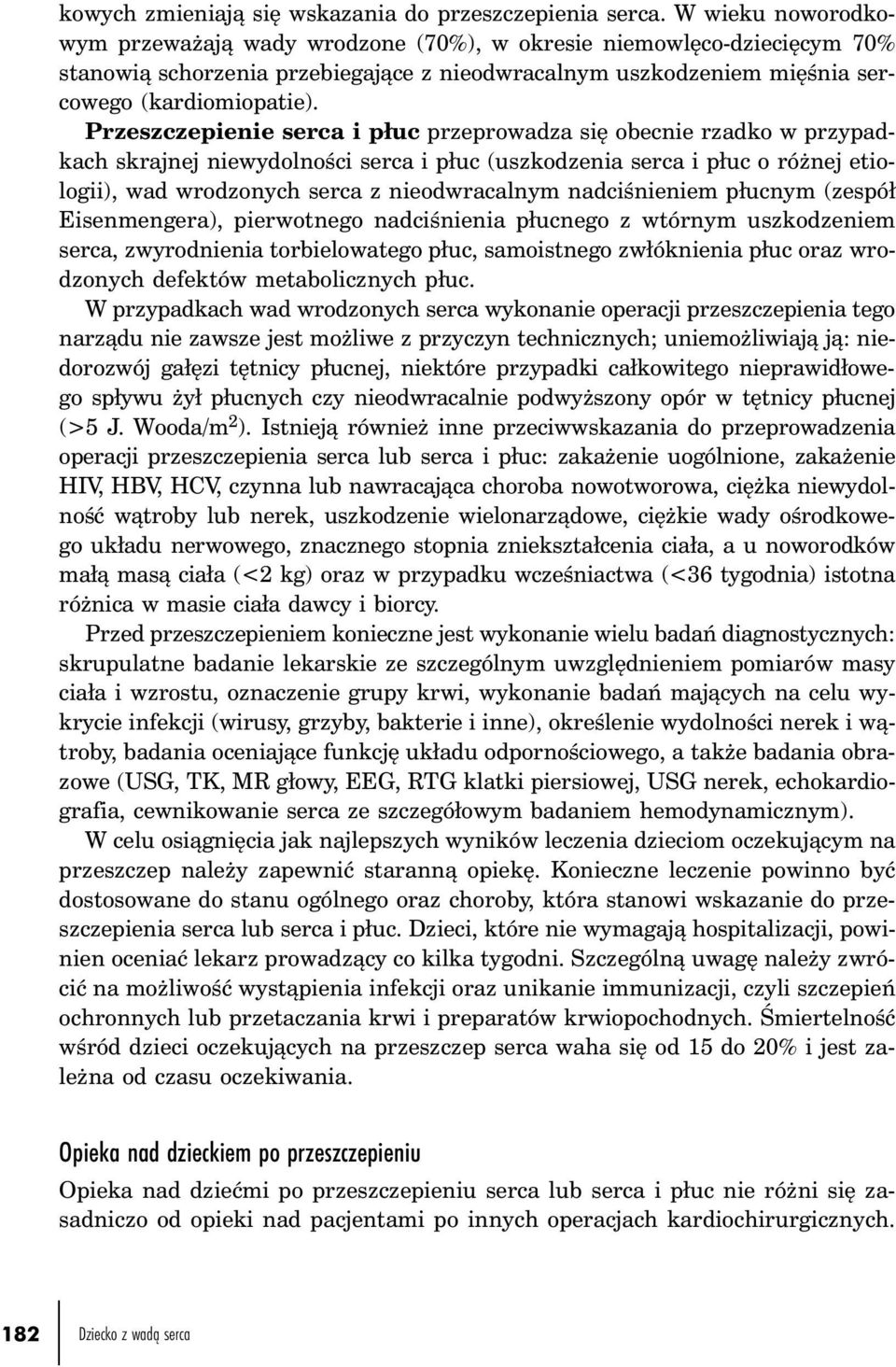 Przeszczepienie serca i płuc przeprowadza się obecnie rzadko w przypadkach skrajnej niewydolności serca i płuc (uszkodzenia serca i płuc o różnej etiologii), wad wrodzonych serca z nieodwracalnym