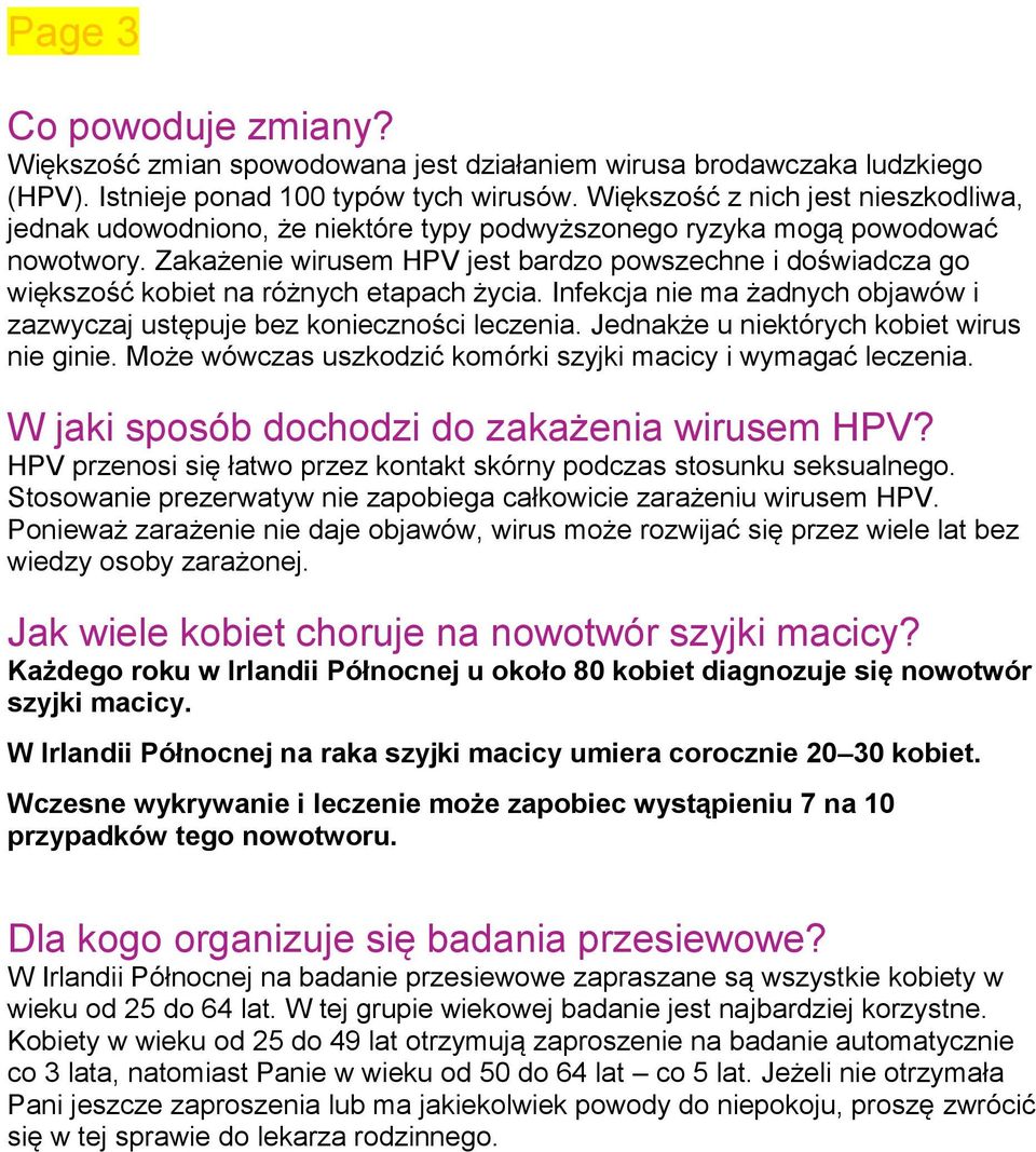 Zakażenie wirusem HPV jest bardzo powszechne i doświadcza go większość kobiet na różnych etapach życia. Infekcja nie ma żadnych objawów i zazwyczaj ustępuje bez konieczności leczenia.