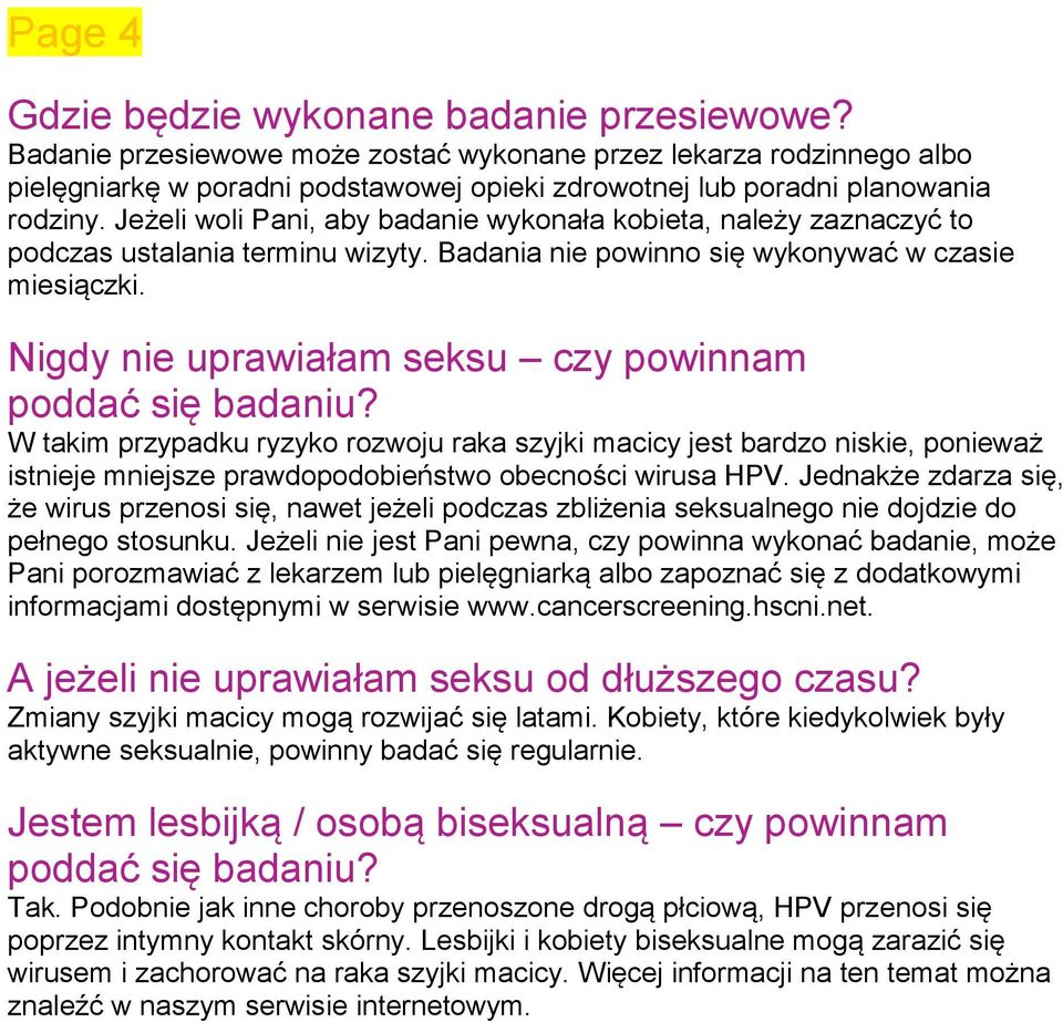 Jeżeli woli Pani, aby badanie wykonała kobieta, należy zaznaczyć to podczas ustalania terminu wizyty. Badania nie powinno się wykonywać w czasie miesiączki.