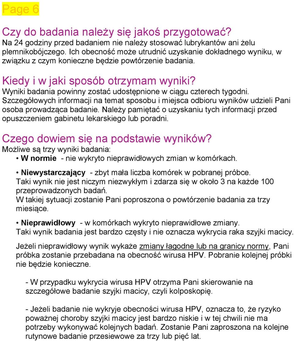 Wyniki badania powinny zostać udostępnione w ciągu czterech tygodni. Szczegółowych informacji na temat sposobu i miejsca odbioru wyników udzieli Pani osoba prowadząca badanie.