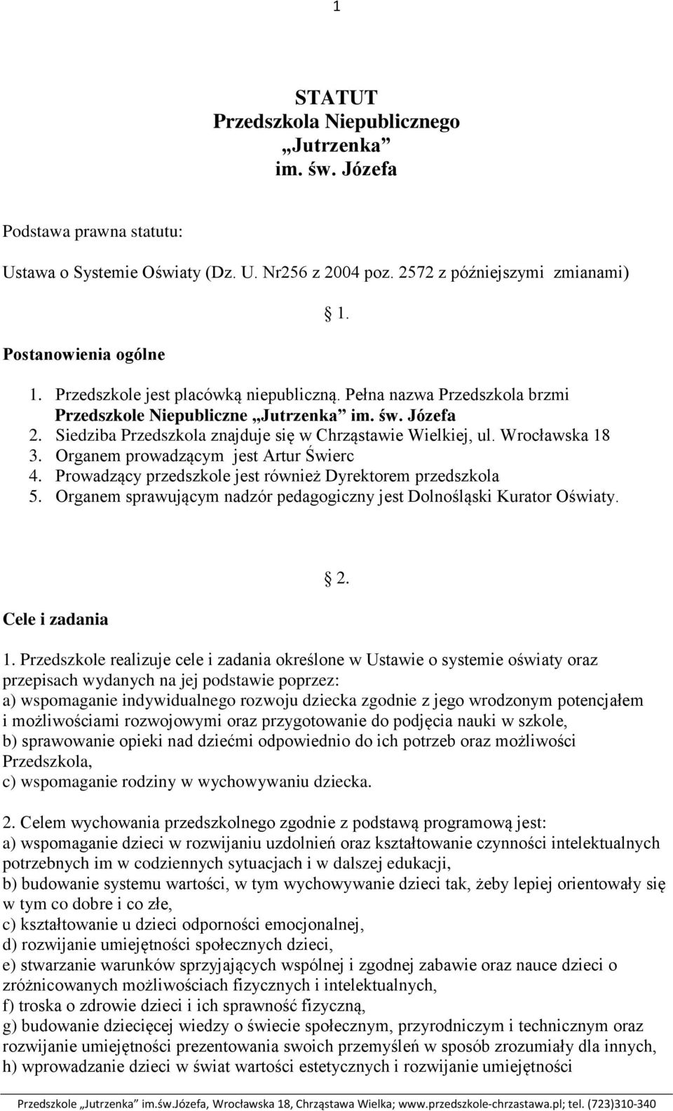 Wrocławska 18 3. Organem prowadzącym jest Artur Świerc 4. Prowadzący przedszkole jest również Dyrektorem przedszkola 5. Organem sprawującym nadzór pedagogiczny jest Dolnośląski Kurator Oświaty.